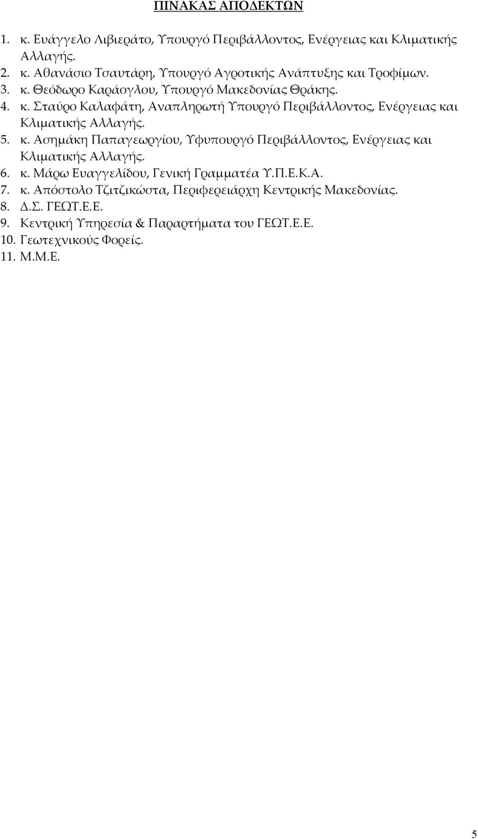 6. κ. Μάρω Ευαγγελίδου, Γενική Γραμματέα Υ.Π.Ε.Κ.Α. 7. κ. Απόστολο Τζιτζικώστα, Περιφερειάρχη Κεντρικής Μακεδονίας. 8. Δ.Σ. ΓΕΩΤ.Ε.Ε. 9.