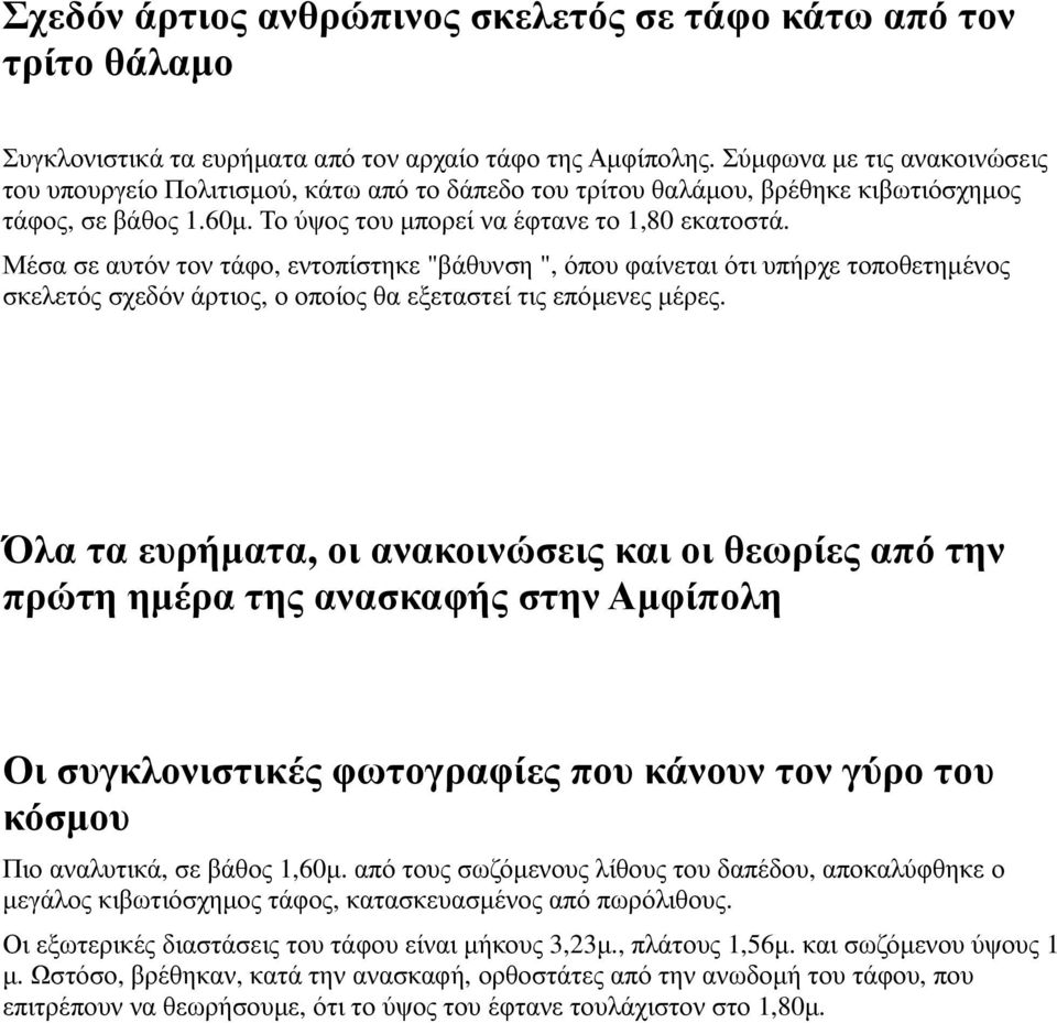 Μέσα σε αυτόν τον τάφο, εντοπίστηκε "βάθυνση ", όπου φαίνεται ότι υπήρχε τοποθετηµένος σκελετός σχεδόν άρτιος, ο οποίος θα εξεταστεί τις επόµενες µέρες.