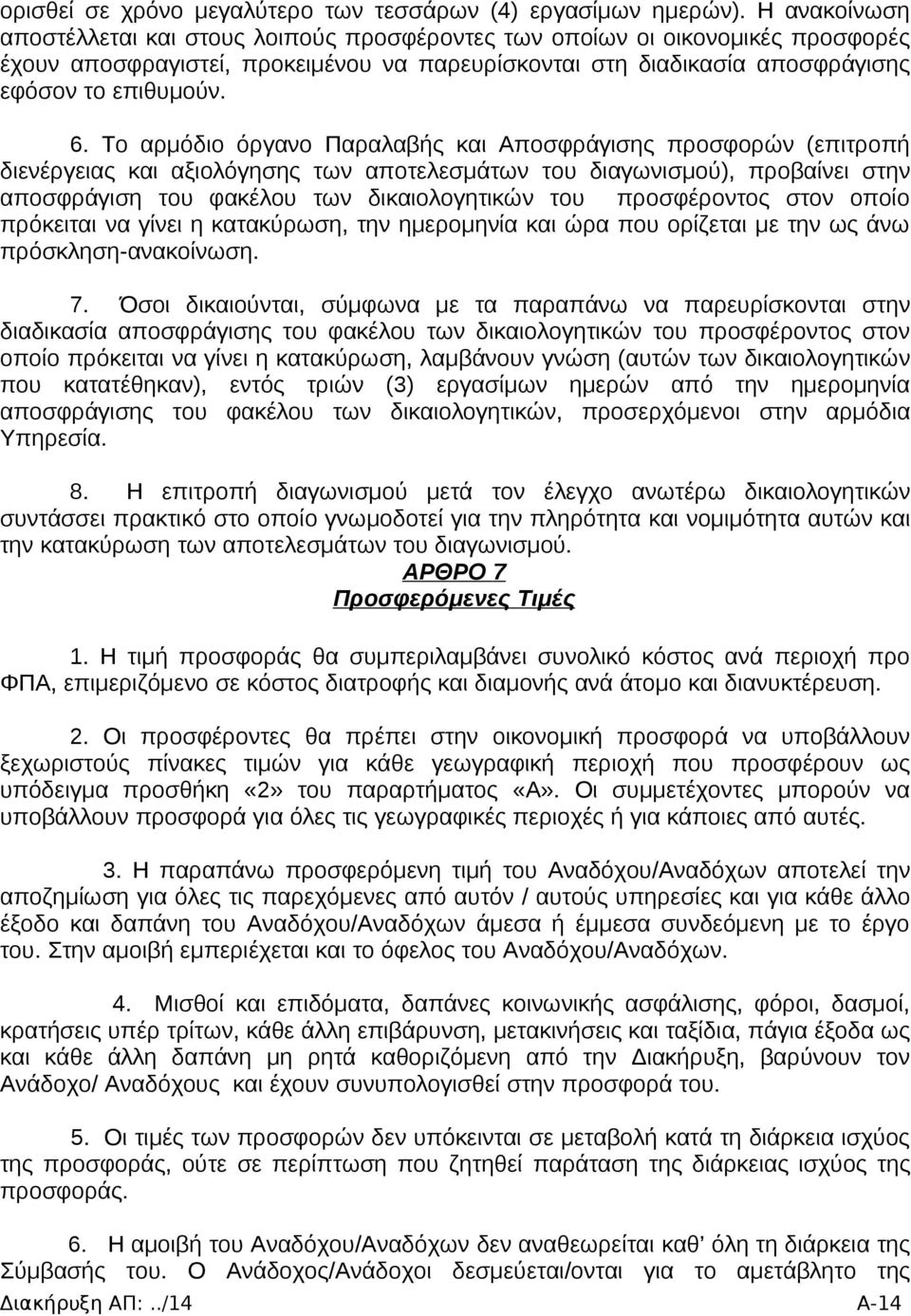 Το αρμόδιο όργανο Παραλαβής και Αποσφράγισης προσφορών (επιτροπή διενέργειας και αξιολόγησης των αποτελεσμάτων του διαγωνισμού), προβαίνει στην αποσφράγιση του φακέλου των δικαιολογητικών του