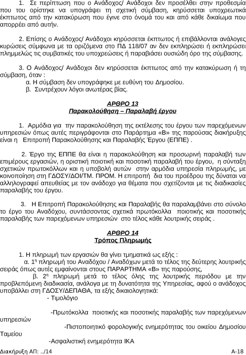 Επίσης ο Ανάδοχος/ Ανάδοχοι κηρύσσεται έκπτωτος ή επιβάλλονται ανάλογες κυρώσεις σύμφωνα με τα οριζόμενα στο ΠΔ 118/07 αν δεν εκπληρώσει ή εκπληρώσει πλημμελώς τις συμβατικές του υποχρεώσεις ή