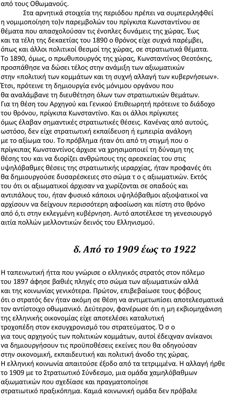 Το 1890, όμως, ο πρωθυπουργός της χώρας, Κωνσταντίνος Θεοτόκης, προσπάθησε να δώσει τέλος στην ανάμιξη των αξιωματικών στην «πολιτική των κομμάτων και τη συχνή αλλαγή των κυβερνήσεων».