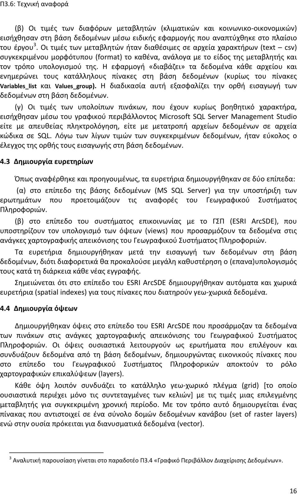 Η εφαρμογή «διαβάζει» τα δεδομένα κάθε αρχείου και ενημερώνει τους κατάλληλους πίνακες στη βάση δεδομένων (κυρίως του πίνακες Variables_list και Values_group).