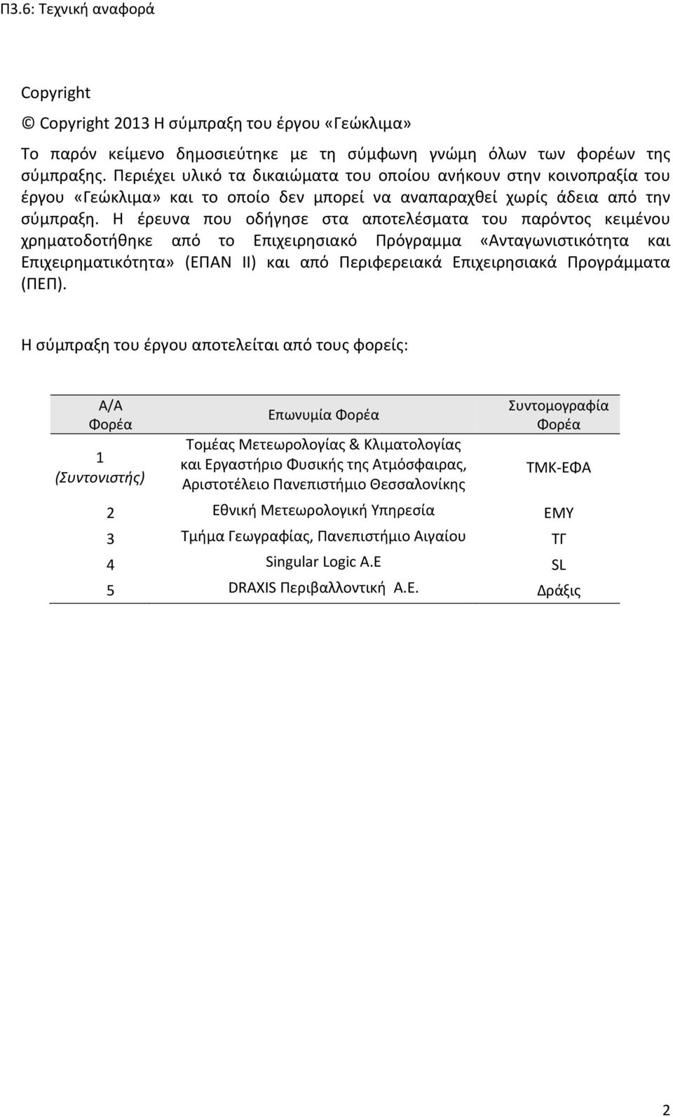 Η έρευνα που οδήγησε στα αποτελέσματα του παρόντος κειμένου χρηματοδοτήθηκε από το Επιχειρησιακό Πρόγραμμα «Ανταγωνιστικότητα και Επιχειρηματικότητα» (ΕΠΑΝ ΙΙ) και από Περιφερειακά Επιχειρησιακά
