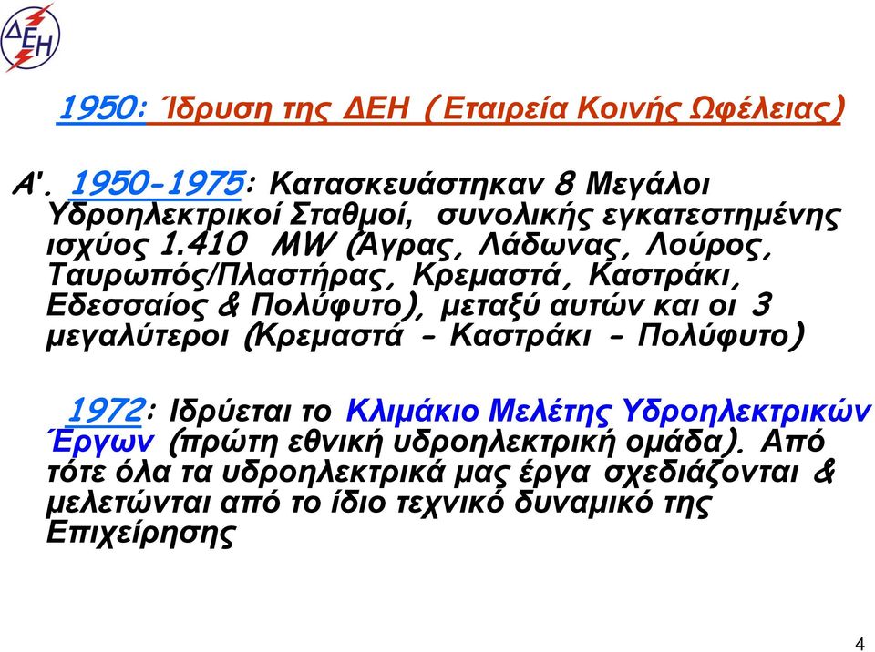 410 MW (Άγρας, Λάδωνας, Λούρος, Ταυρωπός/Πλαστήρας, Κρεμαστά, Καστράκι, Εδεσσαίος & Πολύφυτο), μεταξύ αυτών και οι 3