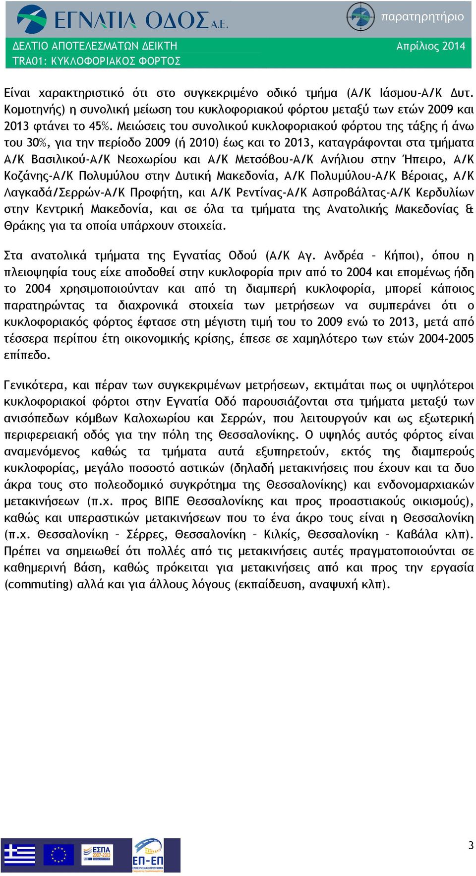 στην Ήπειρο, Α/Κ Κοζάνης-Α/Κ Πολυμύλου στην Δυτική Μακεδονία, Α/Κ Πολυμύλου-Α/Κ Βέροιας, Α/Κ Λαγκαδά/Σερρών-Α/Κ Προφήτη, και Α/Κ Ρεντίνας-Α/Κ Ασπροβάλτας-Α/Κ Κερδυλίων στην Κεντρική Μακεδονία, και σε