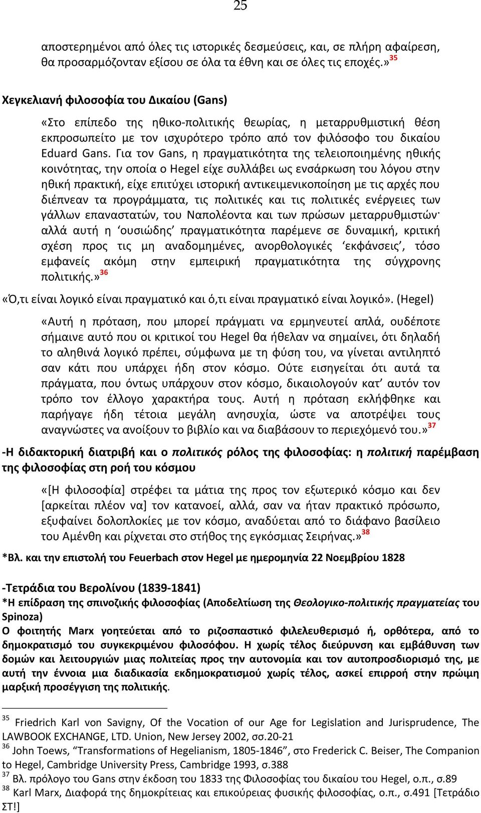 Για τον Gans, η πραγματικότητα της τελειοποιημένης ηθικής κοινότητας, την οποία ο Hegel είχε συλλάβει ως ενσάρκωση του λόγου στην ηθική πρακτική, είχε επιτύχει ιστορική αντικειμενικοποίηση με τις
