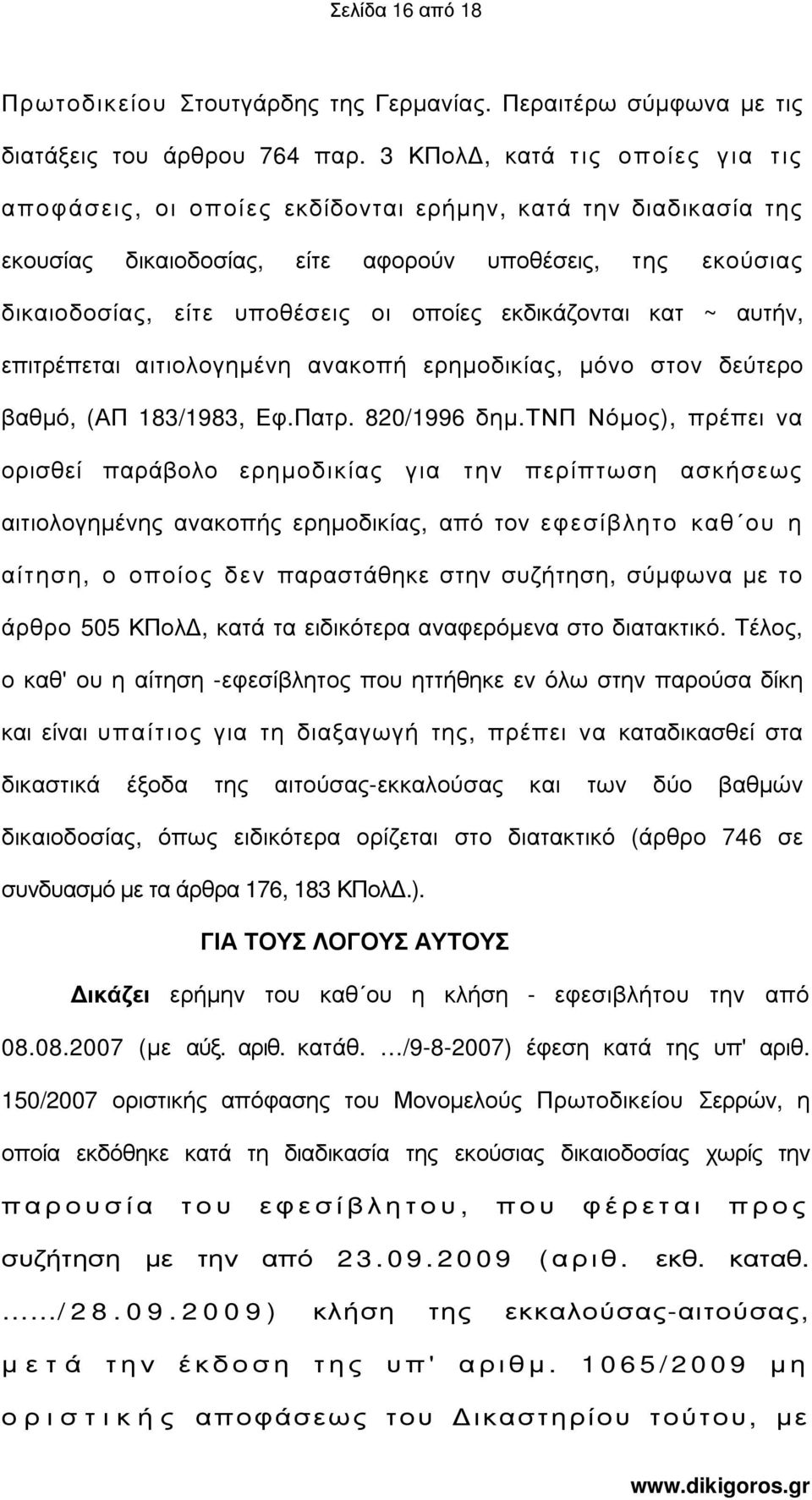 εκδικάζονται κατ ~ αυτήν, επιτρέπεται αιτιολογηµένη ανακοπή ερηµοδικίας, µόνο στον δεύτερο βαθµό, (ΑΠ 183/1983, Εφ.Πατρ. 820/1996 δηµ.