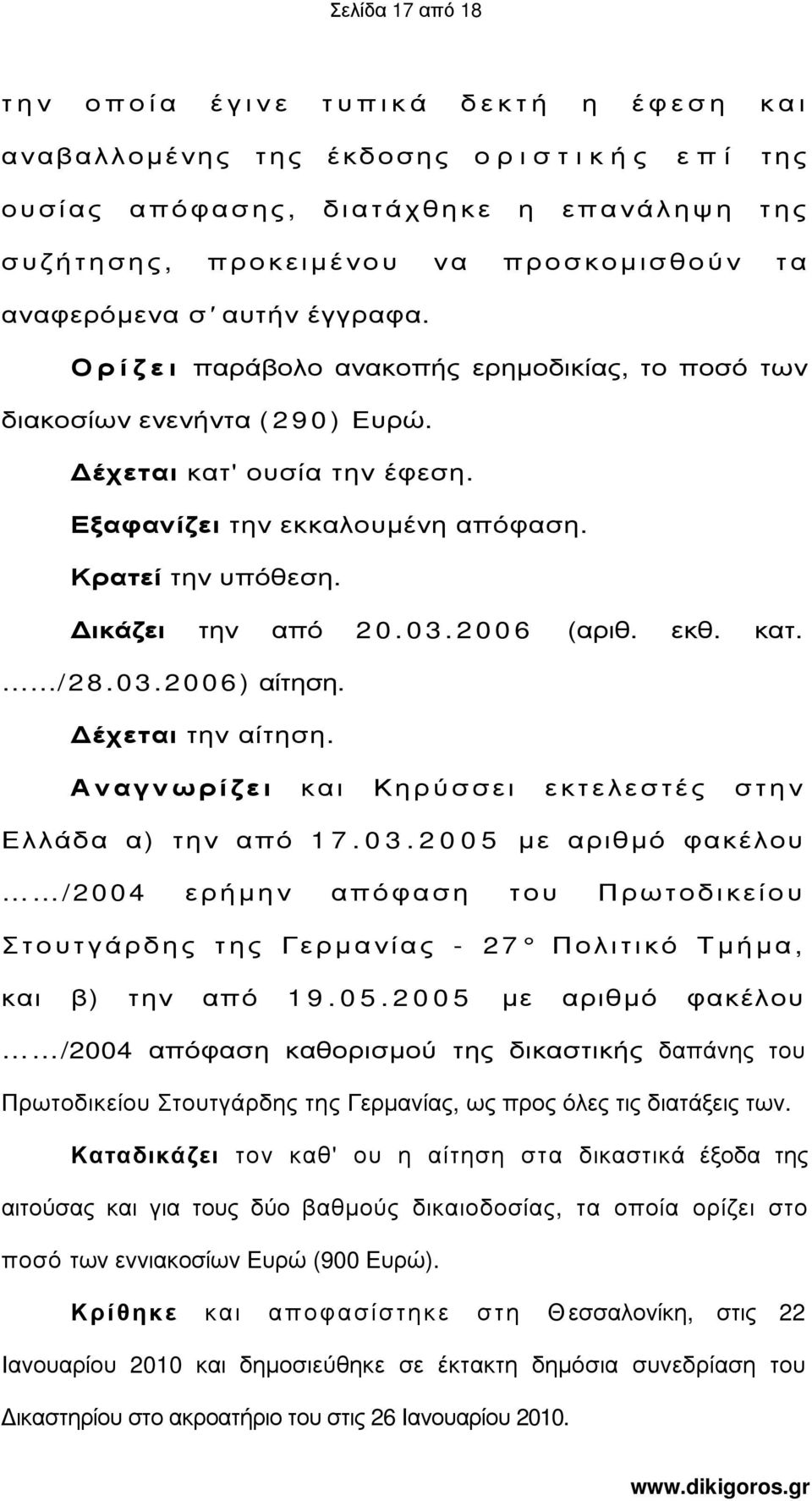 ικάζει την από 2 0. 0 3. 2 0 0 6 (αριθ. εκθ. κατ. /28.03.2006) αίτηση. έχεται την αίτηση. Αναγνωρίζει και Κηρύσσει εκτελεστές στην Ελλάδα α) την από 1 7. 0 3. 2 0 0 5 µε αριθµό φακέλου /2004 ερήµην απόφαση του Πρωτοδικείου Στουτγάρδης της Γερµανίας - 27 Πολιτικό Τµήµα, και β) την από 1 9.