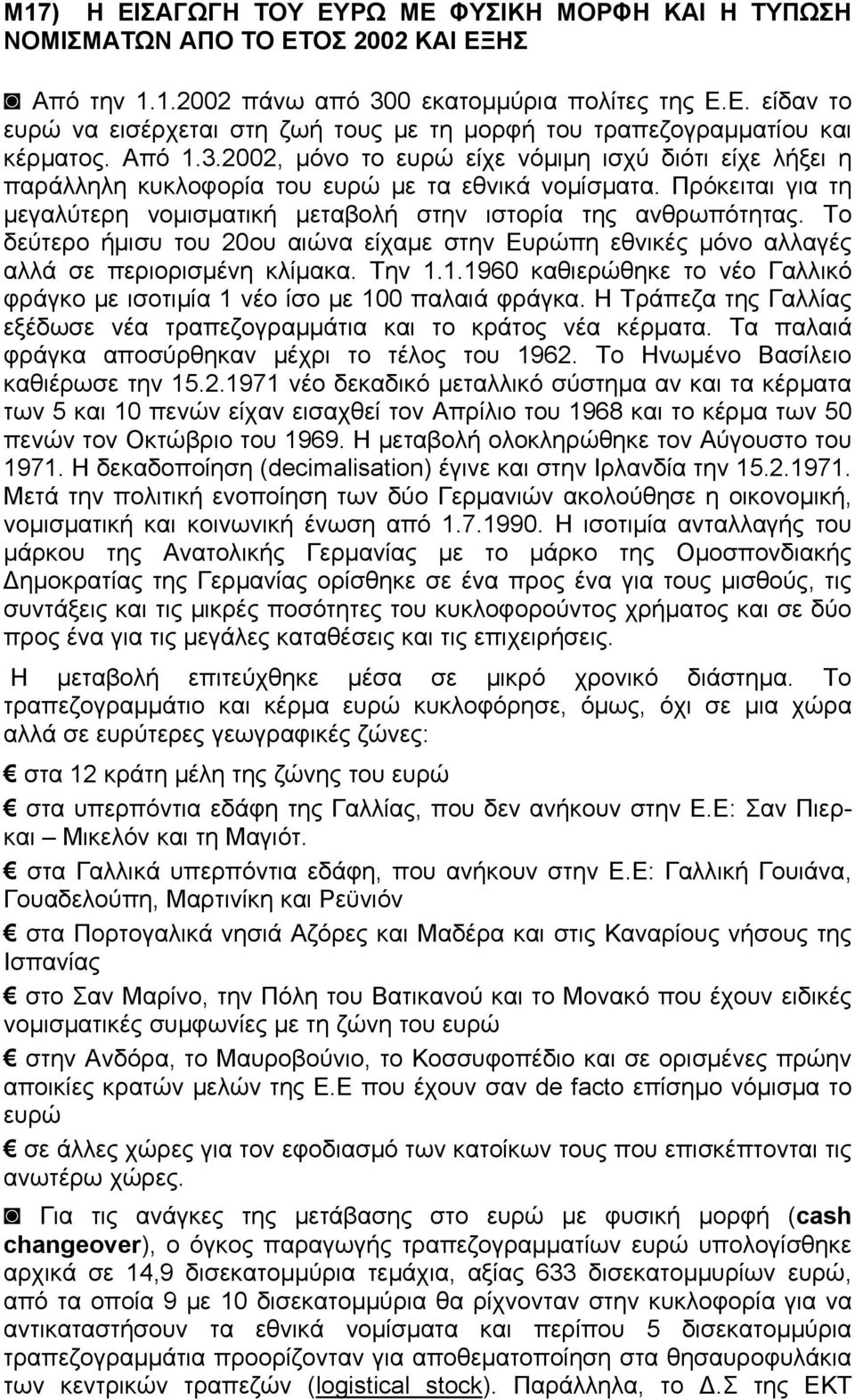 Το δεύτερο ήμισυ του 20ου αιώνα είχαμε στην Ευρώπη εθνικές μόνο αλλαγές αλλά σε περιορισμένη κλίμακα. Την 1.1.1960 καθιερώθηκε το νέο Γαλλικό φράγκο με ισοτιμία 1 νέο ίσο με 100 παλαιά φράγκα.