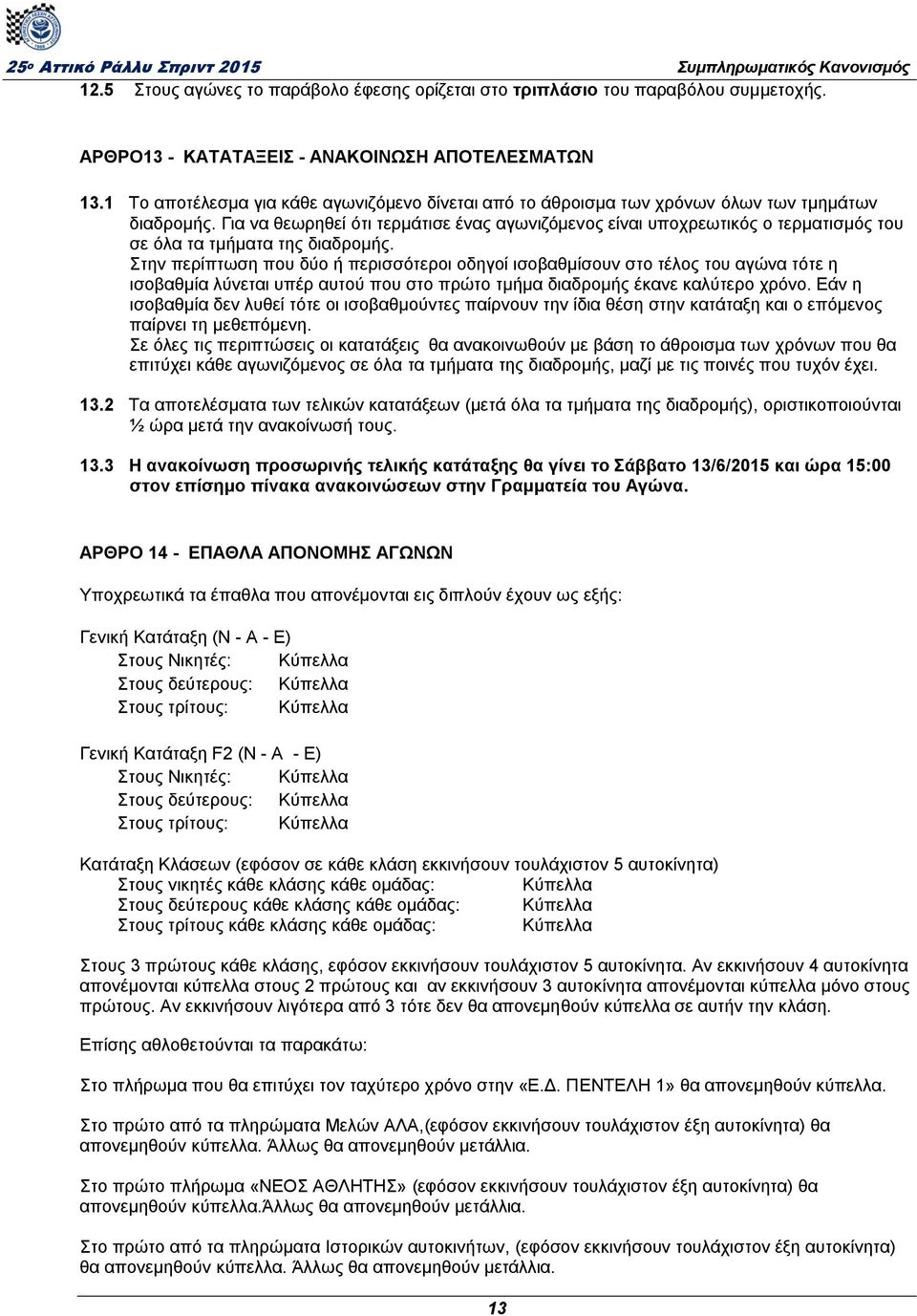 Για να θεωρηθεί ότι τερμάτισε ένας αγωνιζόμενος είναι υποχρεωτικός ο τερματισμός του σε όλα τα τμήματα της διαδρομής.