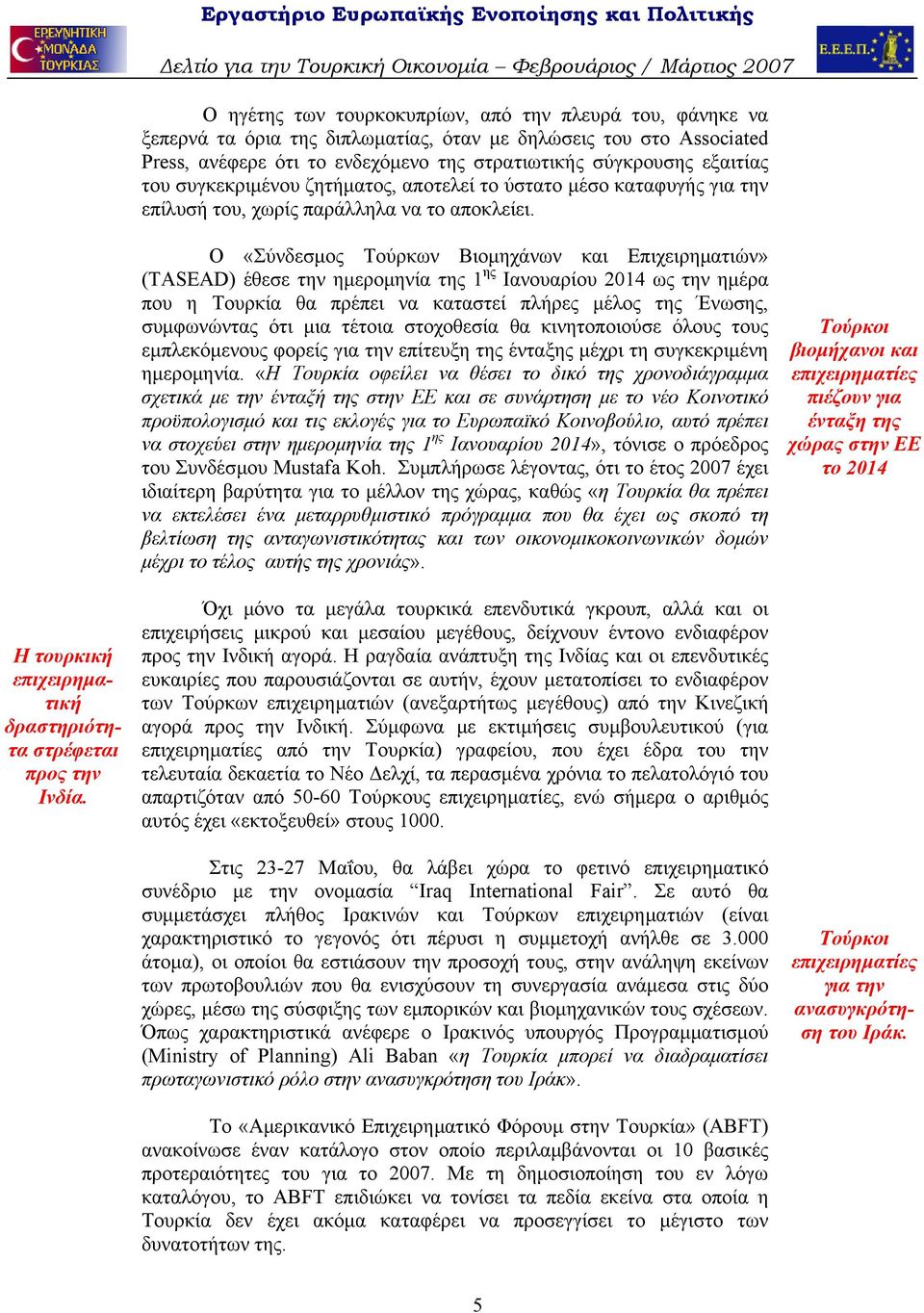 Ο «Σύνδεσμος Τούρκων Βιομηχάνων και Επιχειρηματιών» (TASEAD) έθεσε την ημερομηνία της 1 ης Ιανουαρίου 2014 ως την ημέρα που η Τουρκία θα πρέπει να καταστεί πλήρες μέλος της Ένωσης, συμφωνώντας ότι