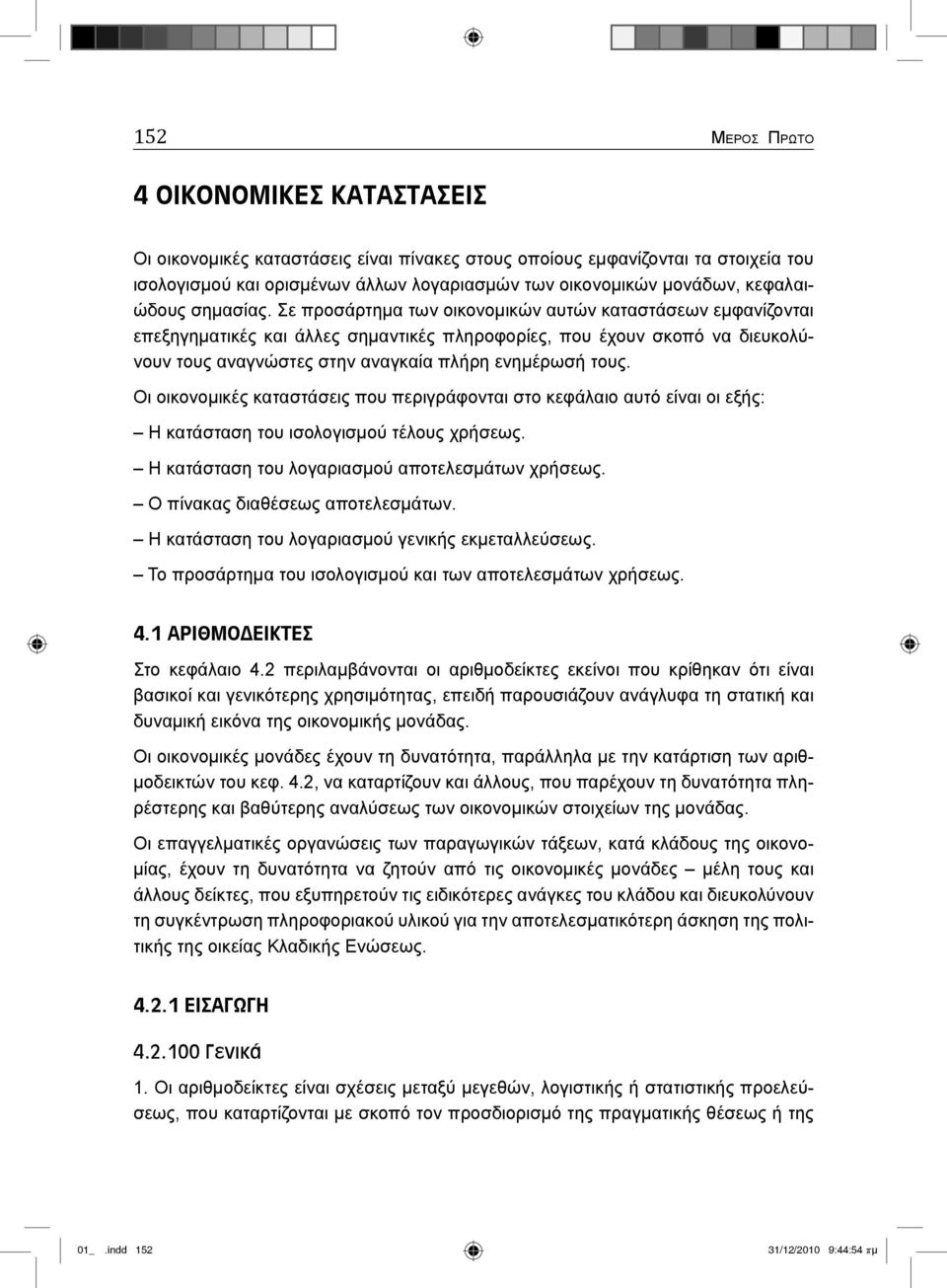 Σε προσάρτημα των οικονομικών αυτών καταστάσεων εμφανίζονται επεξηγηματικές και άλλες σημαντικές πληροφορίες, που έχουν σκοπό να διευκολύνουν τους αναγνώστες στην αναγκαία πλήρη ενημέρωσή τους.