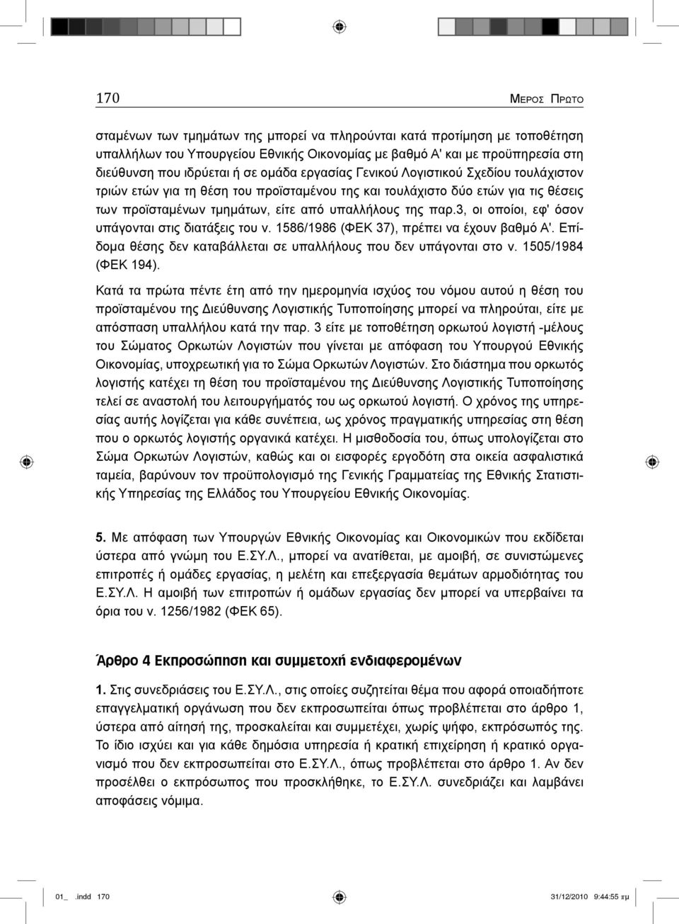 3, οι οποίοι, εφ' όσον υπάγονται στις διατάξεις του ν. 1586/1986 (ΦΕΚ 37), πρέπει να έχουν βαθμό Α'. Επίδομα θέσης δεν καταβάλλεται σε υπαλλήλους που δεν υπάγονται στο ν. 1505/1984 (ΦΕΚ 194).