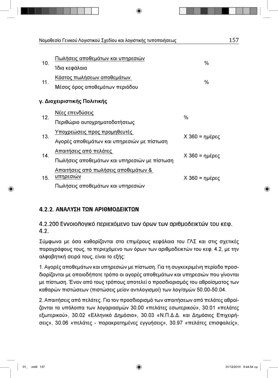 Νέες επενδύσεις Περιθώριο αυτοχρηματοδοτήσεως Υποχρεώσεις προς προμηθευτές Αγορές αποθεμάτων και υπηρεσιών με πίστωση Απαιτήσεις από πελάτες Πωλήσεις αποθεμάτων και υπηρεσιών με πίστωση Απαιτήσεις