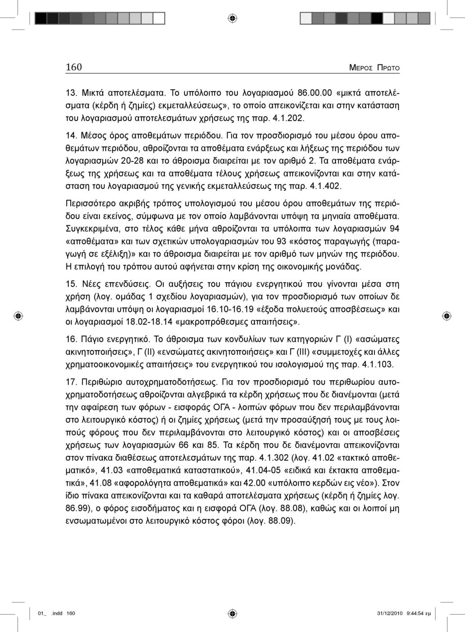 Για τον προσδιορισμό του μέσου όρου αποθεμάτων περιόδου, αθροίζονται τα αποθέματα ενάρξεως και λήξεως της περιόδου των λογαριασμών 20-28 και το άθροισμα διαιρείται με τον αριθμό 2.
