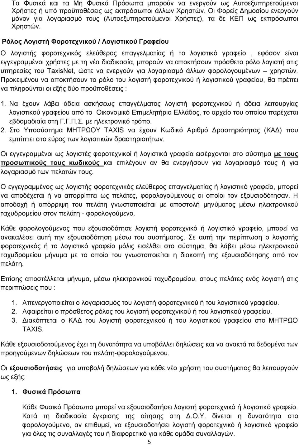 Ρόλος Λογιστή Φοροτεχνικού / Λογιστικού Γραφείου Ο λογιστής φοροτεχνικός ελεύθερος επαγγελματίας ή το λογιστικό γραφείο, εφόσον είναι εγγεγραμμένοι χρήστες με τη νέα διαδικασία, μπορούν να αποκτήσουν