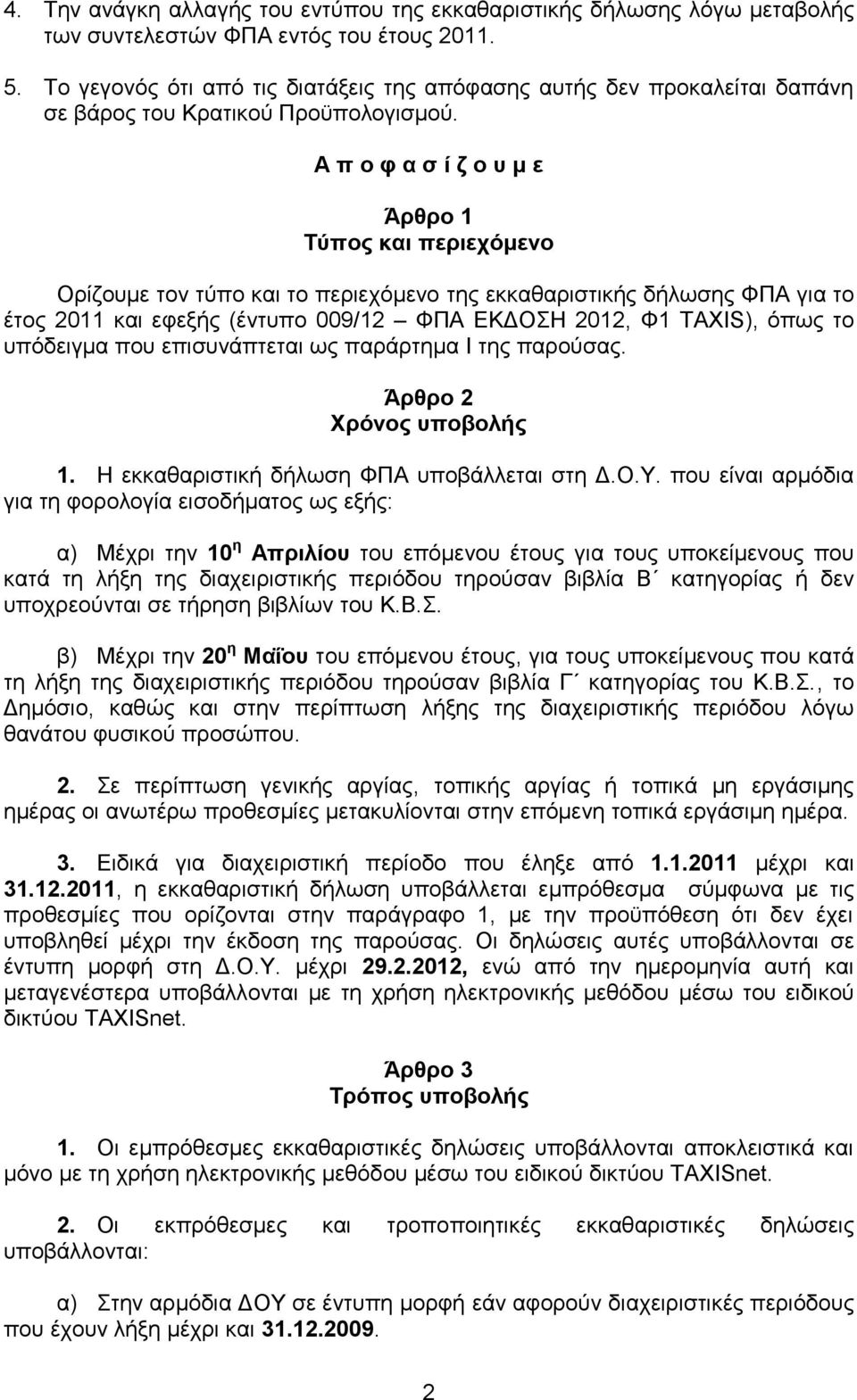 Α π ο φ α σ ί ζ ο υ μ ε Άρθρο 1 Τύπος και περιεχόμενο Ορίζουμε τον τύπο και το περιεχόμενο της εκκαθαριστικής δήλωσης ΦΠΑ για το έτος 2011 και εφεξής (έντυπο 009/12 ΦΠΑ ΕΚΔΟΣΗ 2012, Φ1 TAXIS), όπως