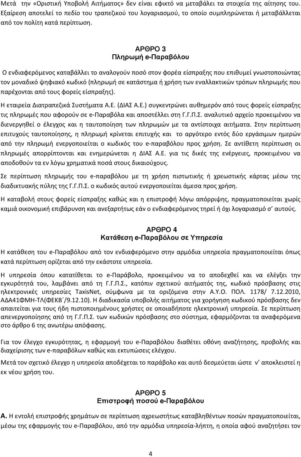 ΑΡΘΡΟ 3 Πληρωµή e-παραβόλου Ο ενδιαφερόμενος καταβάλλει το αναλογούν ποσό στον φορέα είσπραξης που επιθυμεί γνωστοποιώντας τον μοναδικό ψηφιακό κωδικό (πληρωμή σε κατάστημα ή χρήση των εναλλακτικών