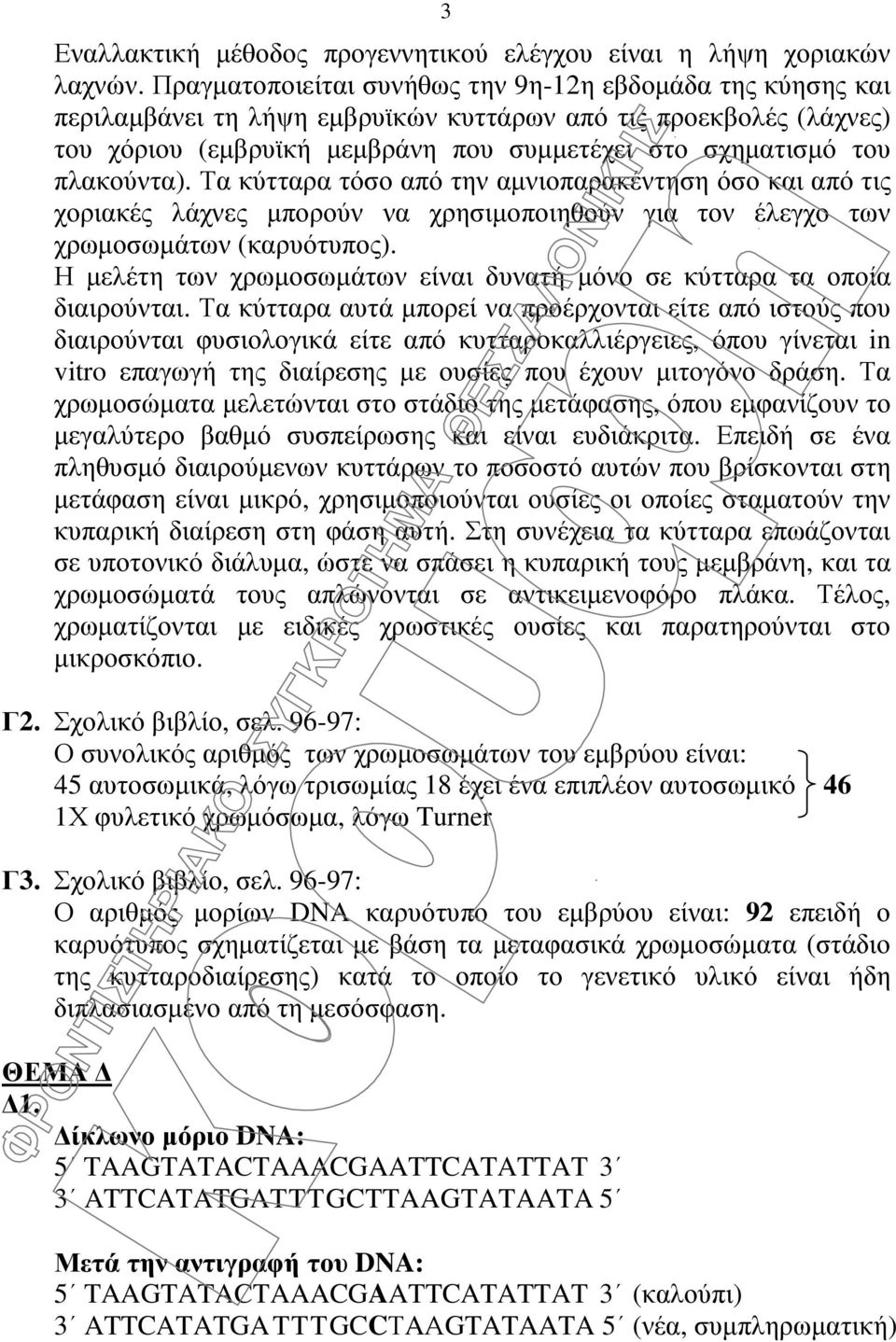 πλακούντα). Τα κύτταρα τόσο από την αµνιοπαρακέντηση όσο και από τις χοριακές λάχνες µπορούν να χρησιµοποιηθούν για τον έλεγχο των χρωµοσωµάτων (καρυότυπος).