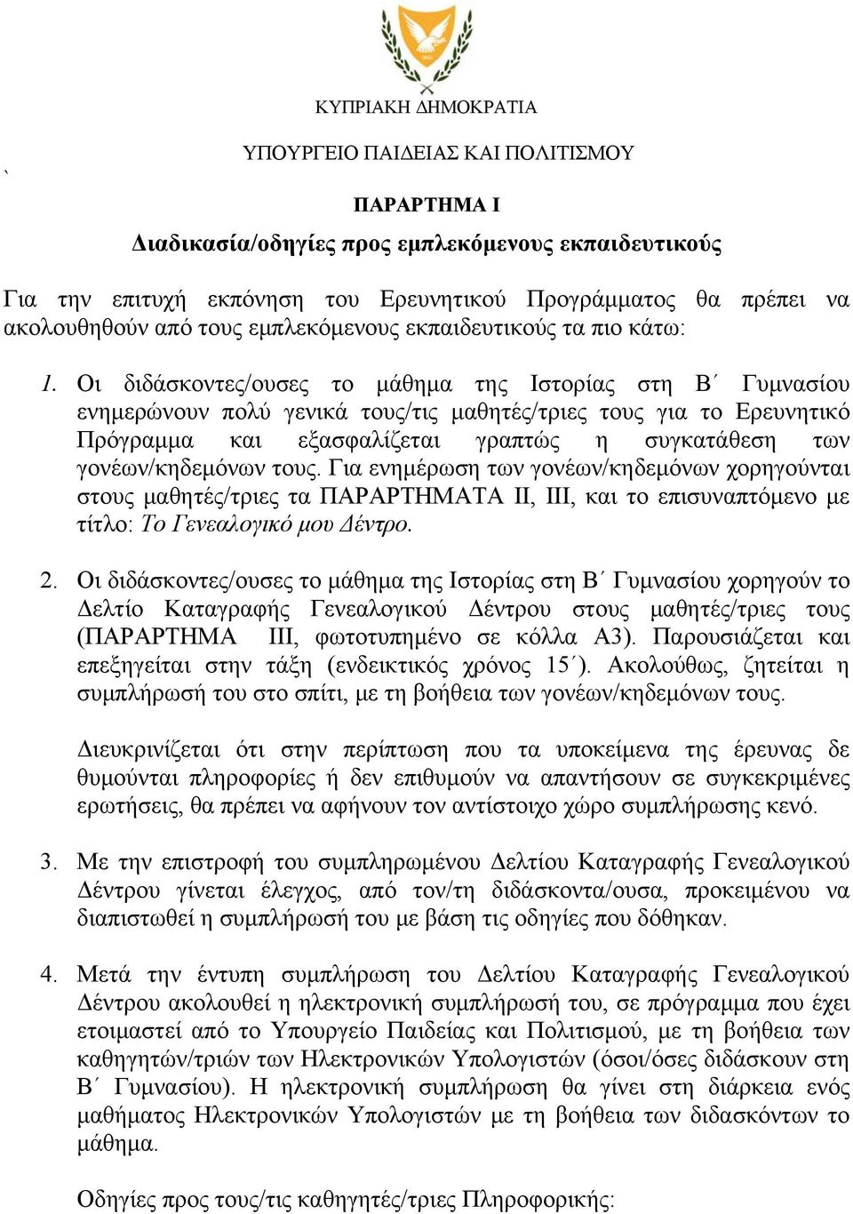 Οι διδάσκοντες/ουσες το μάθημα της Ιστορίας στη Β Γυμνασίου ενημερώνουν πολύ γενικά τους/τις μαθητές/τριες τους για το Ερευνητικό Πρόγραμμα και εξασφαλίζεται γραπτώς η συγκατάθεση των