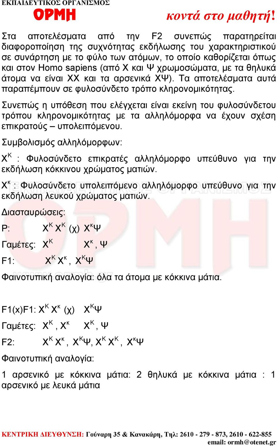 Συνεπώς η υπόθεση που ελέγχεται είναι εκείνη του φυλοσύνδετου τρόπου κληρονομικότητας με τα αλληλόμορφα να έχουν σχέση επικρατούς υπολειπόμενου.