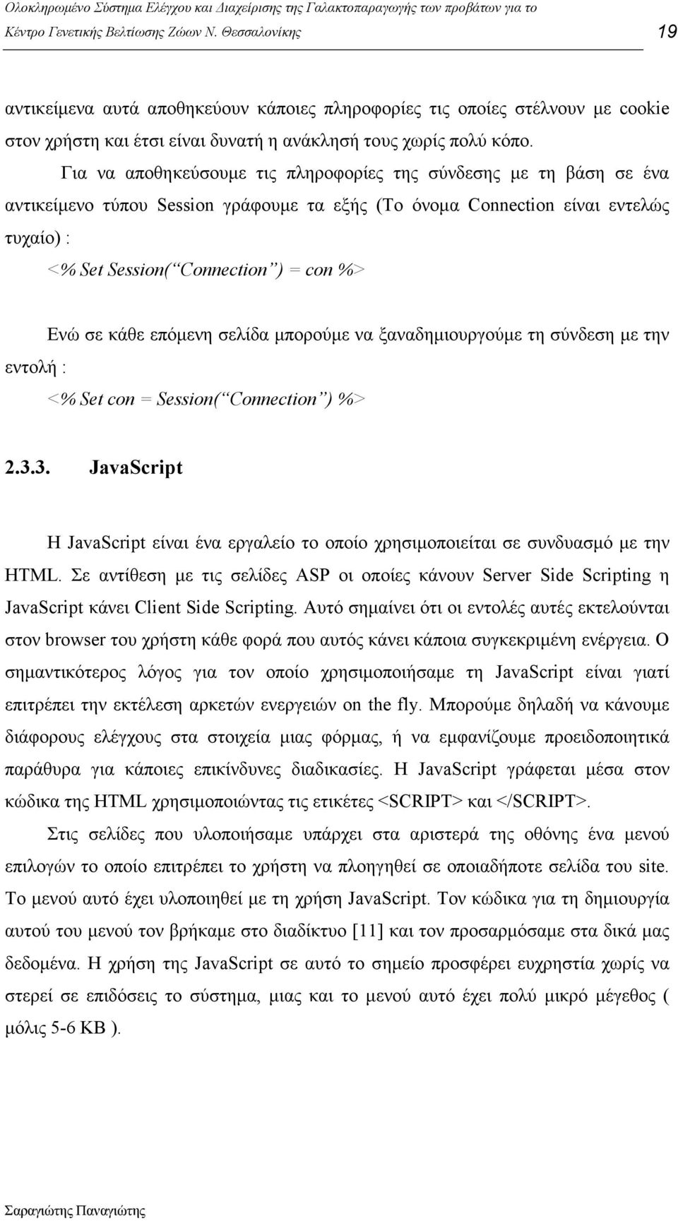 εντολή : Ενώ σε κάθε επόµενη σελίδα µπορούµε να ξαναδηµιουργούµε τη σύνδεση µε την <% Set cοn = Session( Connection ) %> 2.3.