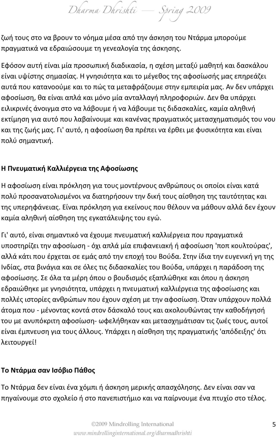 Η γνησιότητα και το μέγεθος της αφοσίωσής μας επηρεάζει αυτά που κατανοούμε και το πώς τα μεταφράζουμε στην εμπειρία μας. Αν δεν υπάρχει αφοσίωση, θα είναι απλά και μόνο μία ανταλλαγή πληροφοριών.