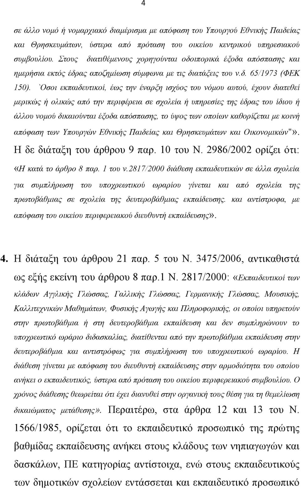 `Οσοι εκπαιδευτικοί, έως την έναρξη ισχύος του νόμου αυτού, έχουν διατεθεί μερικώς ή ολικώς από την περιφέρεια σε σχολεία ή υπηρεσίες της έδρας του ίδιου ή άλλου νομού δικαιούνται έξοδα απόσπασης, το