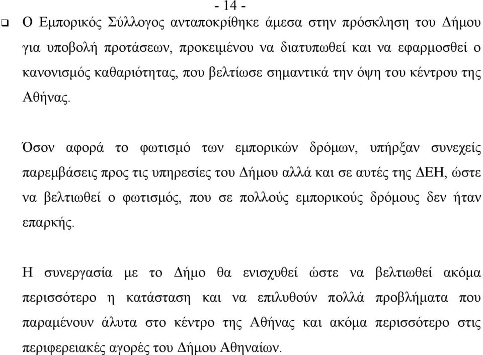 Όσον αφορά το φωτισμό των εμπορικών δρόμων, υπήρξαν συνεχείς παρεμβάσεις προς τις υπηρεσίες του Δήμου αλλά και σε αυτές της ΔΕΗ, ώστε να βελτιωθεί ο φωτισμός, που σε