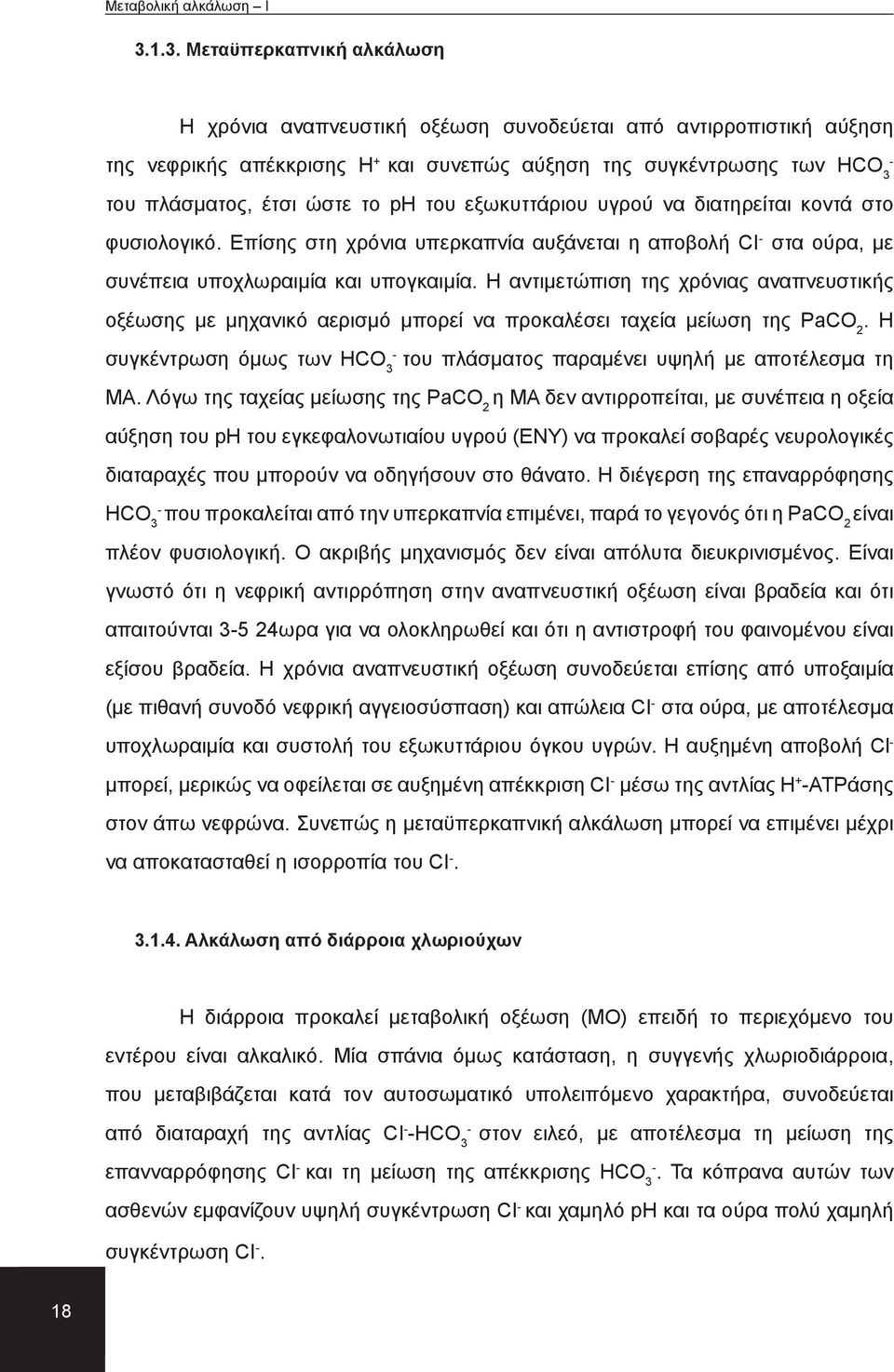 Η αντιμετώπιση της χρόνιας αναπνευστικής οξέωσης με μηχανικό αερισμό μπορεί να προκαλέσει ταχεία μείωση της PaCO 2. Η συγκέντρωση όμως των HCO 3 του πλάσματος παραμένει υψηλή με αποτέλεσμα τη ΜΑ.