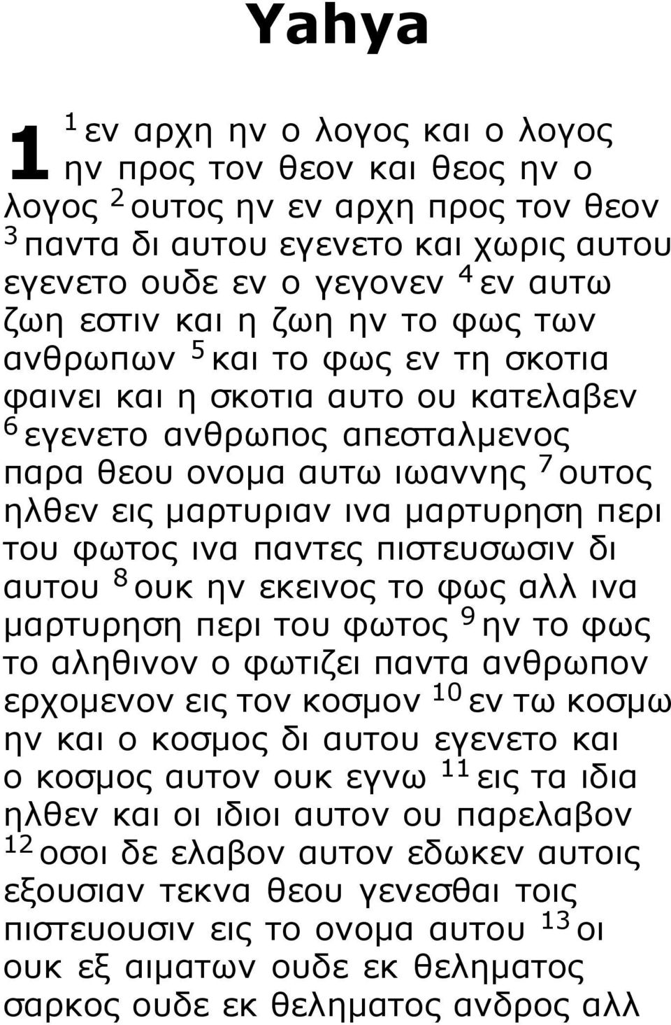 περι του φωτος ινα παντες πιστευσωσιν δι αυτου 8 ουκ ην εκεινος το φως αλλ ινα μαρτυρηση περι του φωτος 9 ην το φως το αληθινον ο φωτιζει παντα ανθρωπον ερχομενον εις τον κοσμον 10 εν τω κοσμω ην και