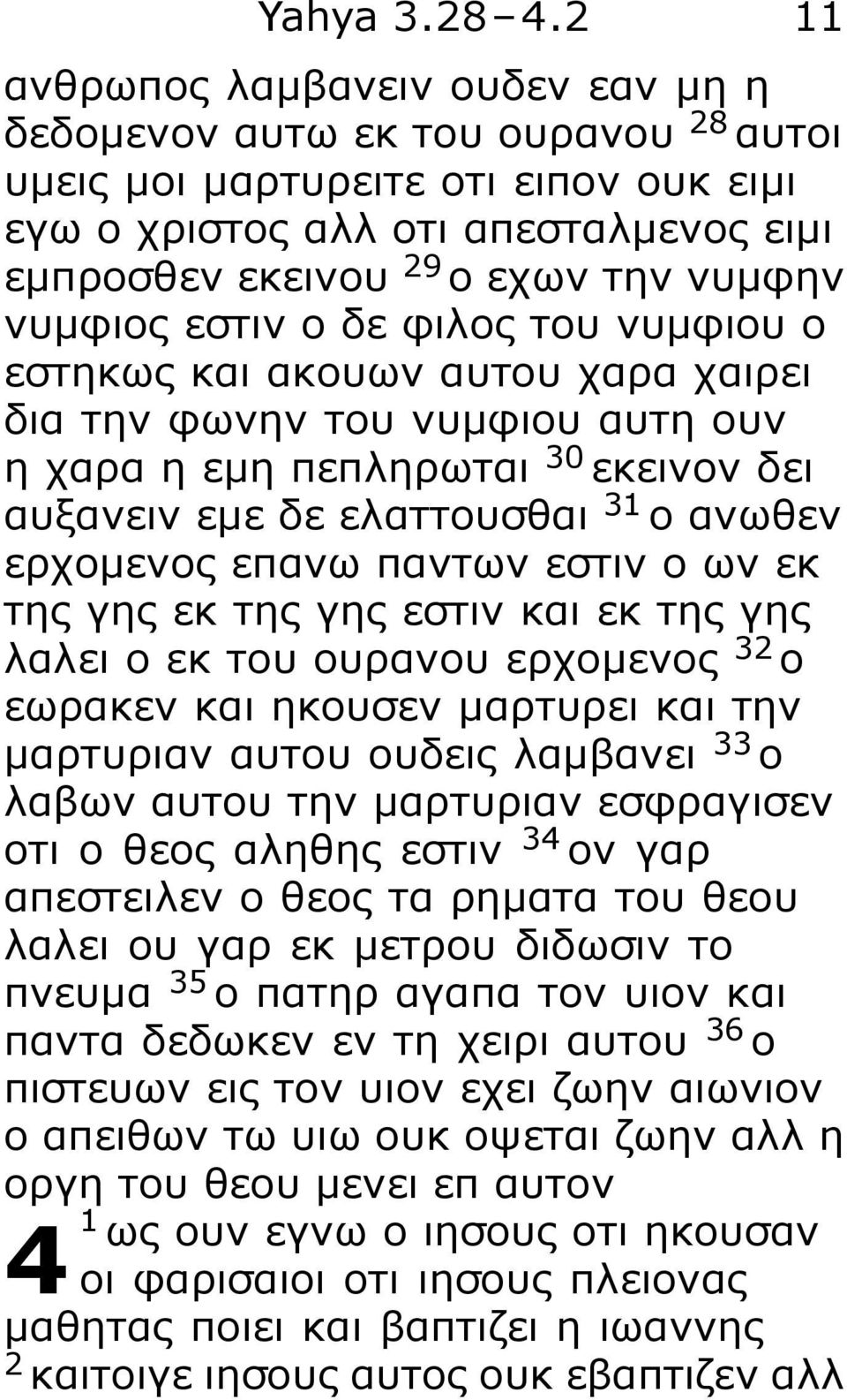νυμφιος εστιν ο δε φιλος του νυμφιου ο εστηκως και ακουων αυτου χαρα χαιρει δια την φωνην του νυμφιου αυτη ουν η χαρα η εμη πεπληρωται 30 εκεινον δει αυξανειν εμε δε ελαττουσθαι 31 ο ανωθεν ερχομενος