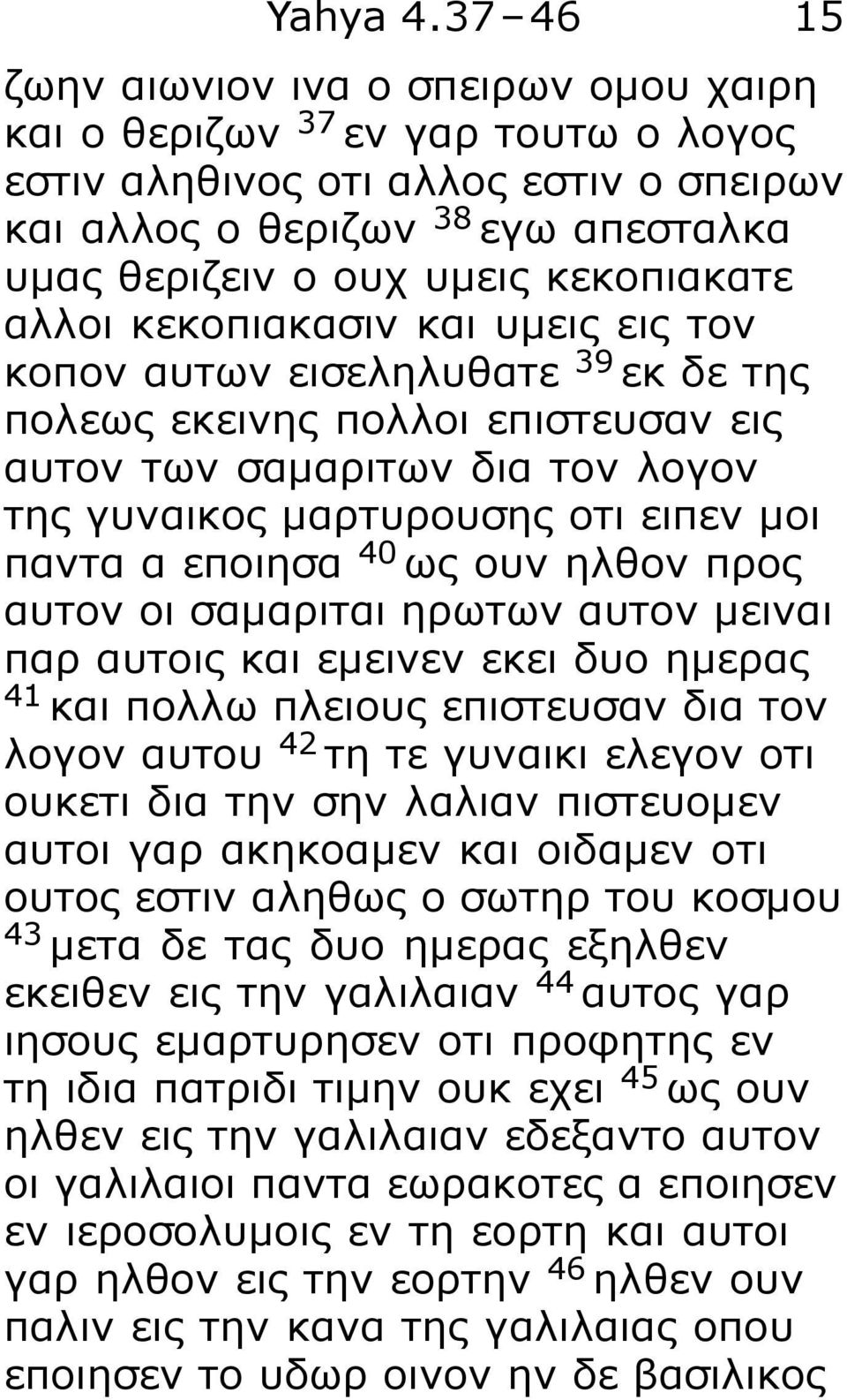 κεκοπιακατε αλλοι κεκοπιακασιν και υμεις εις τον κοπον αυτων εισεληλυθατε 39 εκ δε της πολεως εκεινης πολλοι επιστευσαν εις αυτον των σαμαριτων δια τον λογον της γυναικος μαρτυρουσης οτι ειπεν μοι