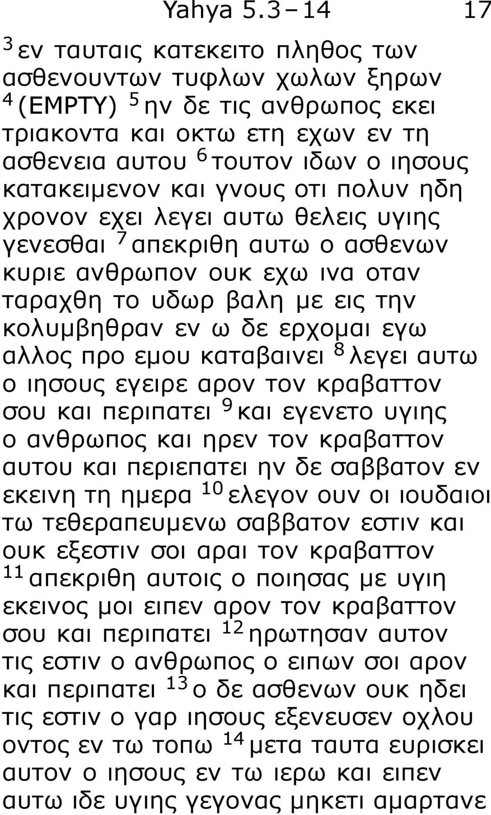 γνους οτι πολυν ηδη χρονον εχει λεγει αυτω θελεις υγιης γενεσθαι 7 απεκριθη αυτω ο ασθενων κυριε ανθρωπον ουκ εχω ινα οταν ταραχθη το υδωρ βαλη με εις την κολυμβηθραν εν ω δε ερχομαι εγω αλλος προ