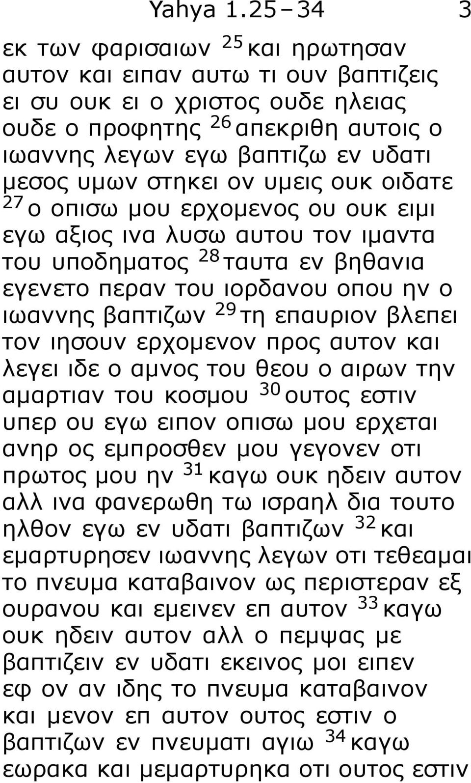 στηκει ον υμεις ουκ οιδατε 27 ο οπισω μου ερχομενος ου ουκ ειμι εγω αξιος ινα λυσω αυτου τον ιμαντα του υποδηματος 28 ταυτα εν βηθανια εγενετο περαν του ιορδανου οπου ην ο ιωαννης βαπτιζων 29 τη