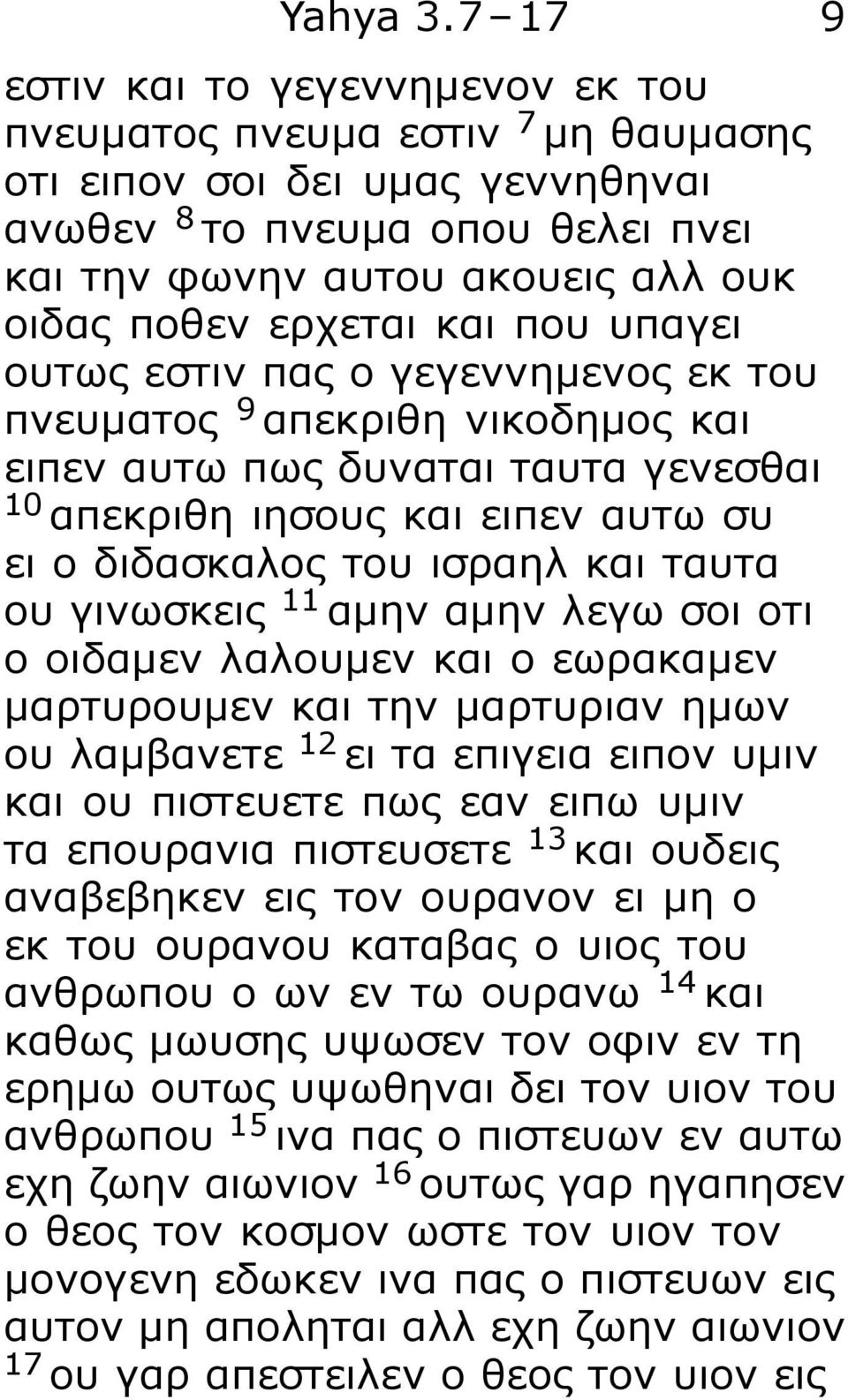 ερχεται και που υπαγει ουτως εστιν πας ο γεγεννημενος εκ του πνευματος 9 απεκριθη νικοδημος και ειπεν αυτω πως δυναται ταυτα γενεσθαι 10 απεκριθη ιησους και ειπεν αυτω συ ει ο διδασκαλος του ισραηλ