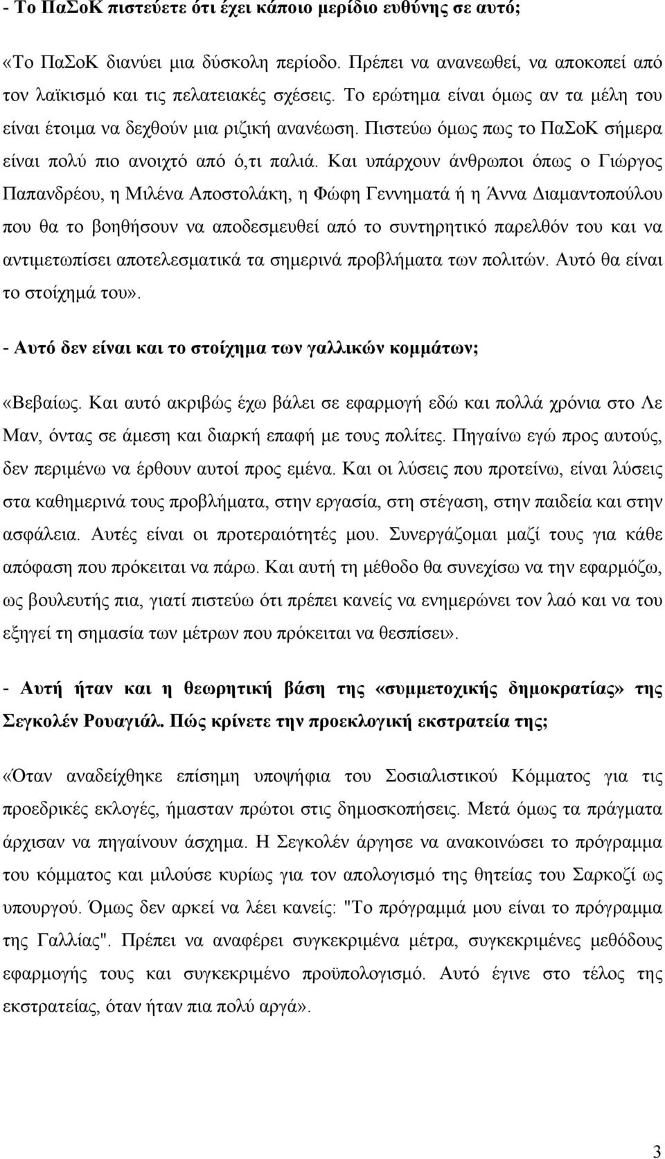 Και υπάρχουν άνθρωποι όπως ο Γιώργος Παπανδρέου, η Μιλένα Αποστολάκη, η Φώφη Γεννηματά ή η Άννα Διαμαντοπούλου που θα το βοηθήσουν να αποδεσμευθεί από το συντηρητικό παρελθόν του και να αντιμετωπίσει