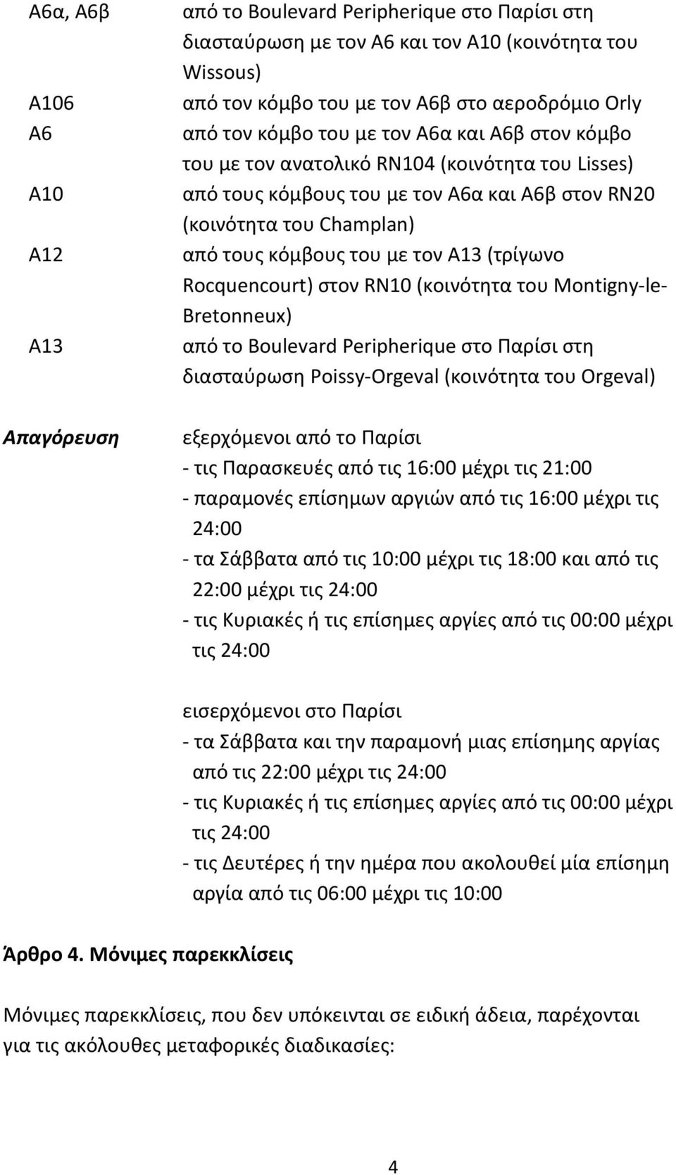 (τρίγωνο Rocquencourt) στον RN10 (κοινότητα του Montigny-le- Bretonneux) από το Boulevard Peripherique στο Παρίσι στη διασταύρωση Poissy-Orgeval (κοινότητα του Orgeval) εξερχόμενοι από το Παρίσι -