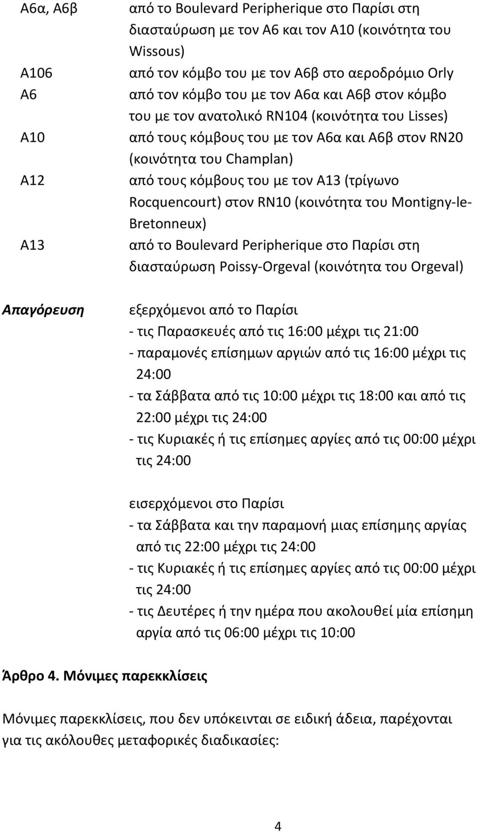 (τρίγωνο Rocquencourt) στον RN10 (κοινότητα του Montigny-le- Bretonneux) από το Boulevard Peripherique στο Παρίσι στη διασταύρωση Poissy-Orgeval (κοινότητα του Orgeval) εξερχόμενοι από το Παρίσι -