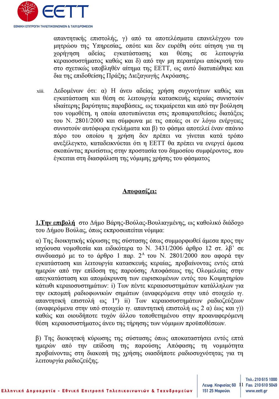 Δεδομένων ότι: α) Η άνευ αδείας χρήση συχνοτήτων καθώς και εγκατάσταση και θέση σε λειτουργία κατασκευής κεραίας συνιστούν ιδιαίτερης βαρύτητας παραβάσεις, ως τεκμαίρεται και από την βούληση του