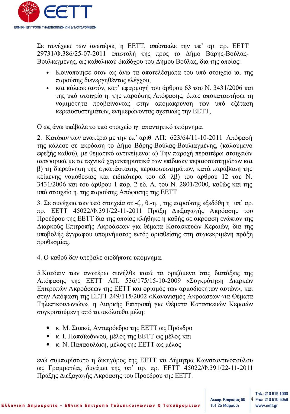 της παρούσης διενεργηθέντος ελέγχου, και κάλεσε αυτόν, κατ εφαρμογή του άρθρου 63 του Ν. 3431/2006 και της υπό στοιχείο η.