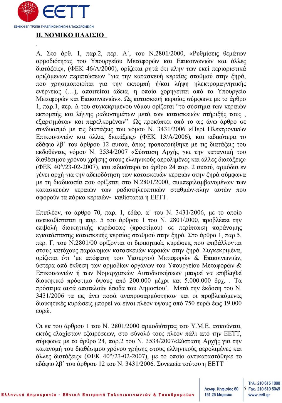 κατασκευή κεραίας σταθμού στην ξηρά, που χρησιμοποιείται για την εκπομπή ή/και λήψη ηλεκτρομαγνητικής ενέργειας ( ), απαιτείται άδεια, η οποία χορηγείται από το Υπουργείο Μεταφορών και Επικοινωνιών».