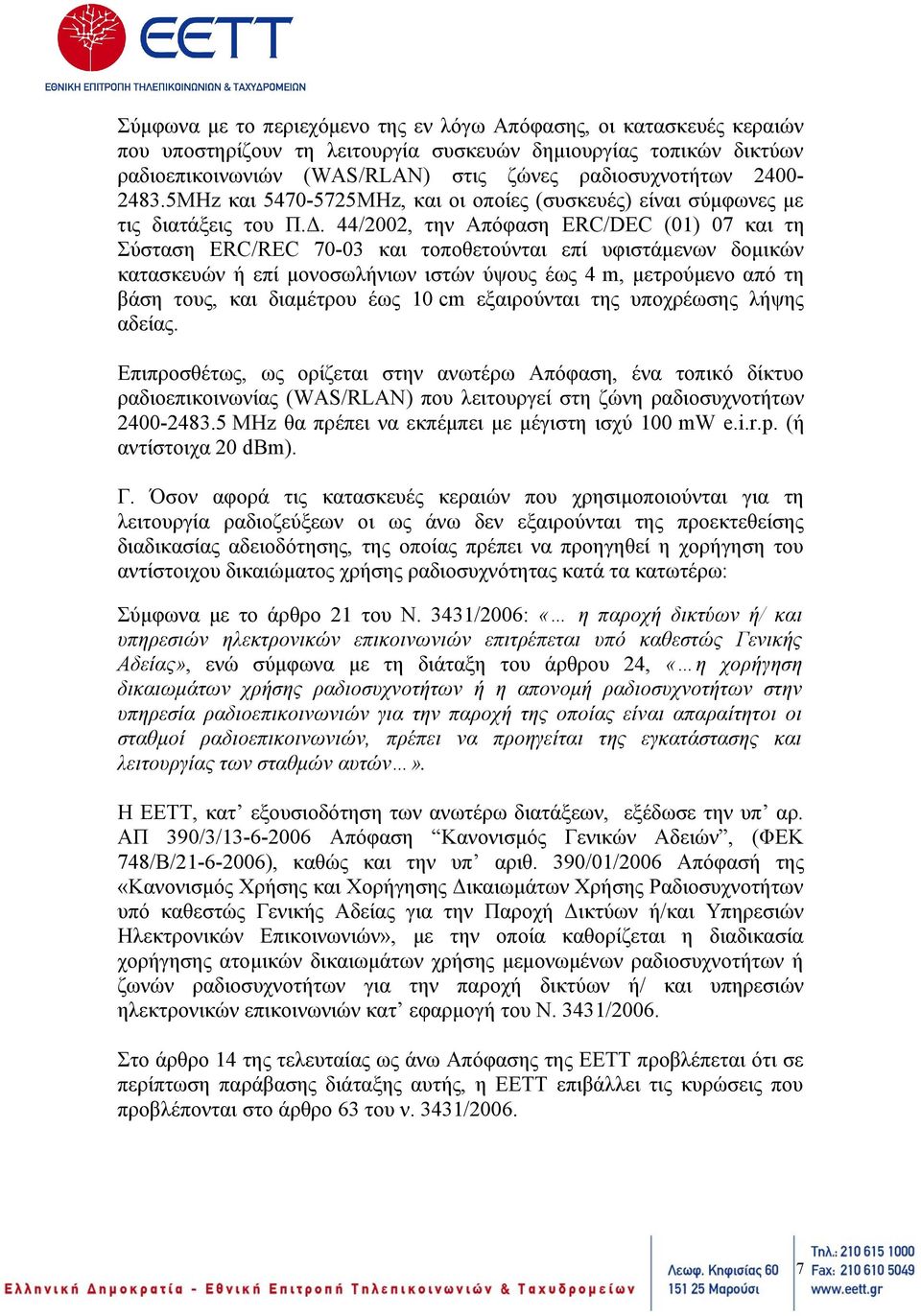 44/2002, την Απόφαση ERC/DEC (01) 07 και τη Σύσταση ERC/REC 70-03 και τοποθετούνται επί υφιστάμενων δομικών κατασκευών ή επί μονοσωλήνιων ιστών ύψους έως 4 m, μετρούμενο από τη βάση τους, και