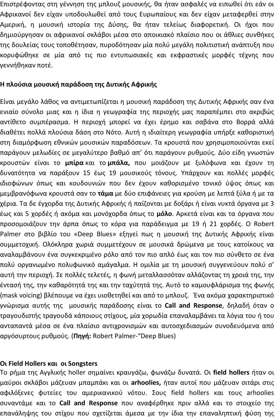Οι ήχοι που δημιούργησαν οι αφρικανοί σκλάβοι μέσα στο αποικιακό πλαίσιο που οι άθλιες συνθήκες της δουλείας τους τοποθέτησαν, πυροδότησαν μία πολύ μεγάλη πολιτιστική ανάπτυξη που κορυφώθηκε σε μία