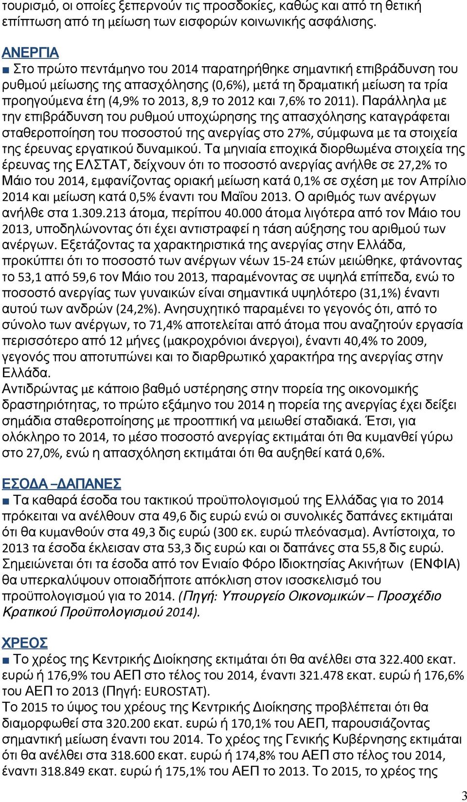 το 2011). Παράλληλα με την επιβράδυνση του ρυθμού υποχώρησης της απασχόλησης καταγράφεται σταθεροποίηση του ποσοστού της ανεργίας στο 27%, σύμφωνα με τα στοιχεία της έρευνας εργατικού δυναμικού.