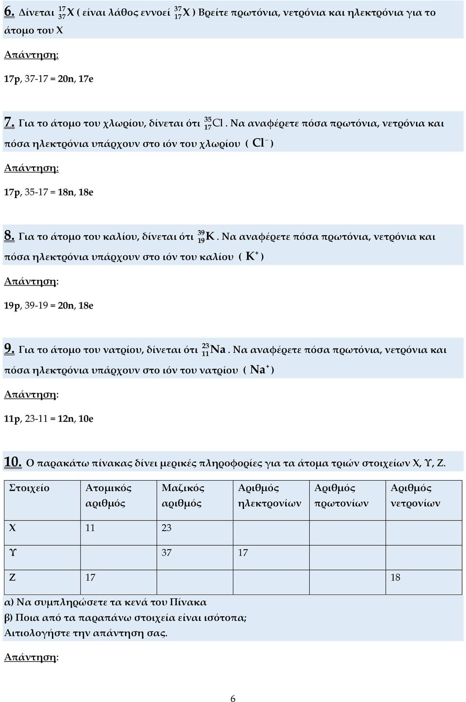 Για το άτομο του καλίου, δίνεται ότι 39 K 19 πόσα ηλεκτρόνια υπάρχουν στο ιόν του καλίου ( 19p, 39-19 = 20n, 18e. Να αναφέρετε πόσα πρωτόνια, νετρόνια και + K ) 9.