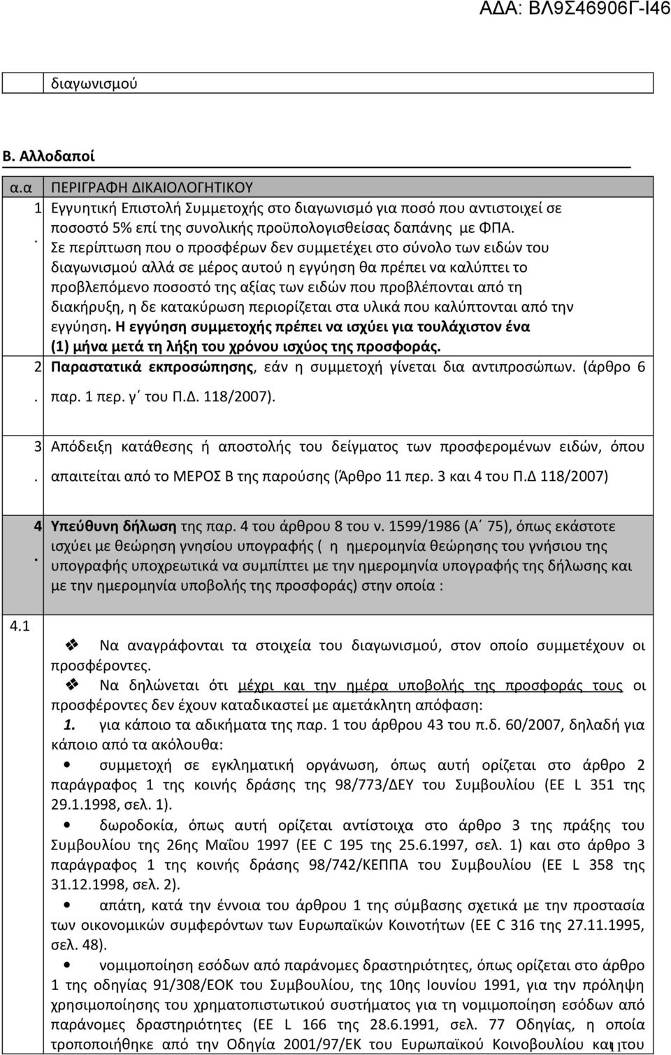 τη διακήρυξη, η δε κατακύρωση περιορίζεται στα υλικά που καλύπτονται από την εγγύηση. Η εγγύηση συμμετοχής πρέπει να ισχύει για τουλάχιστον ένα (1) μήνα μετά τη λήξη του χρόνου ισχύος της προσφοράς.