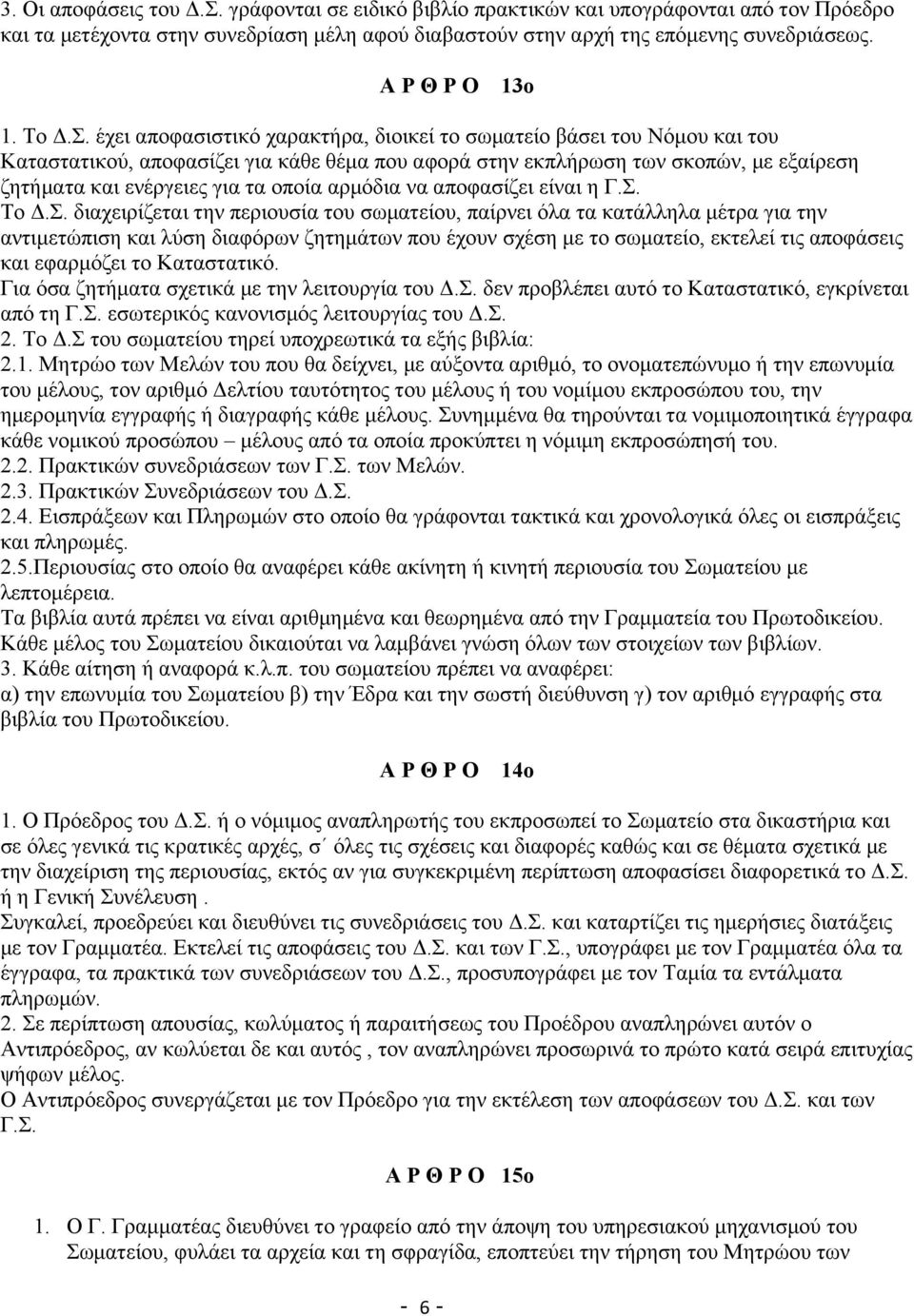 έχει αποφασιστικό χαρακτήρα, διοικεί το σωματείο βάσει του Νόμου και του Καταστατικού, αποφασίζει για κάθε θέμα που αφορά στην εκπλήρωση των σκοπών, με εξαίρεση ζητήματα και ενέργειες για τα οποία
