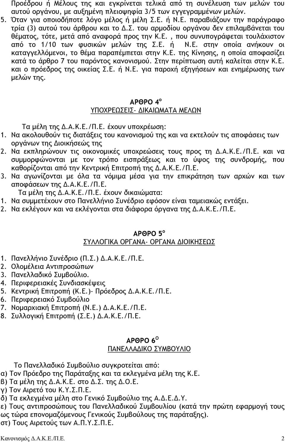 Ε. ή Ν.Ε. στην οποία ανήκουν οι καταγγελλόµενοι, το θέµα παραπέµπεται στην Κ.Ε. της Κίνησης, η οποία αποφασίζει κατά το άρθρο 7 του παρόντος κανονισµού. Στην περίπτωση αυτή καλείται στην Κ.Ε. και ο πρόεδρος της οικείας Σ.