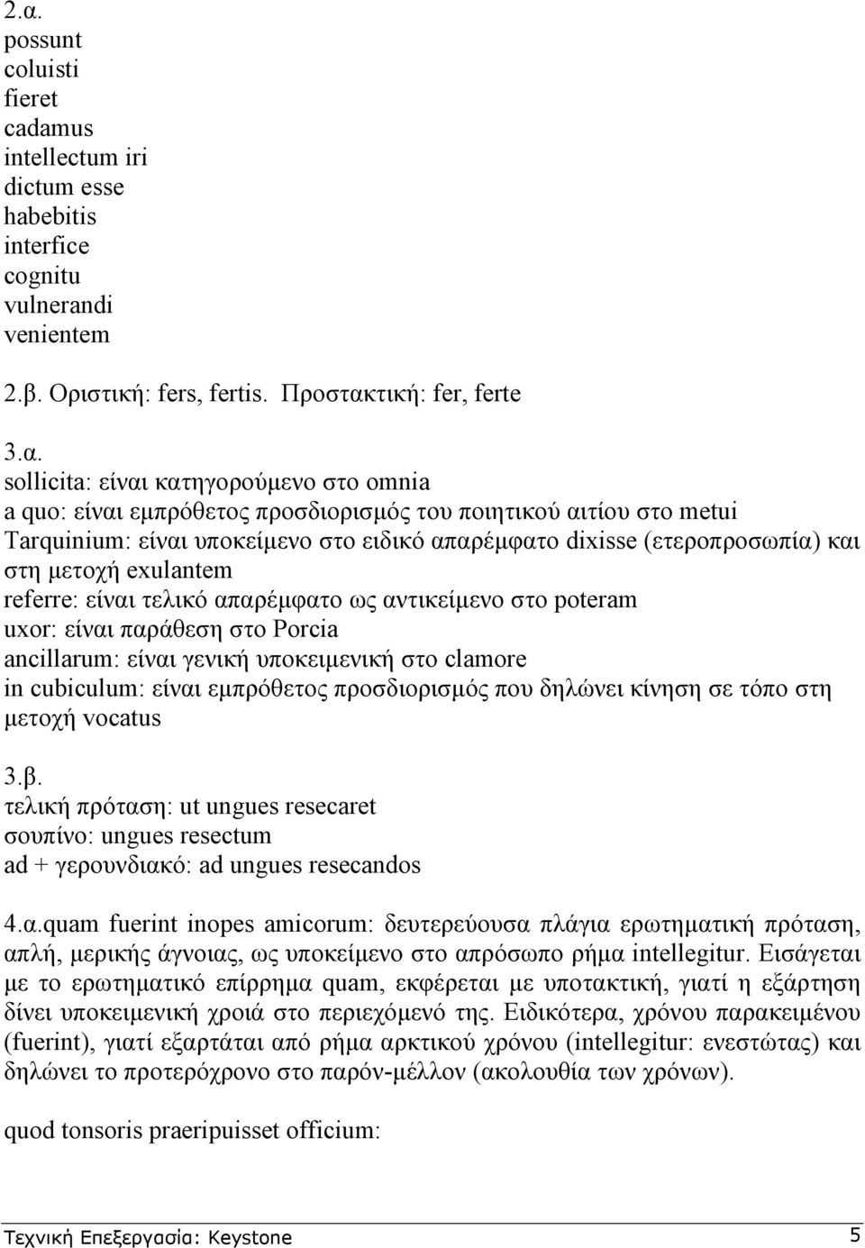 referre: είναι τελικό απαρέµφατο ως αντικείµενο στο poteram uxor: είναι παράθεση στο Porcia ancillarum: είναι γενική υποκειµενική στο clamore in cubiculum: είναι εµπρόθετος προσδιορισµός που δηλώνει